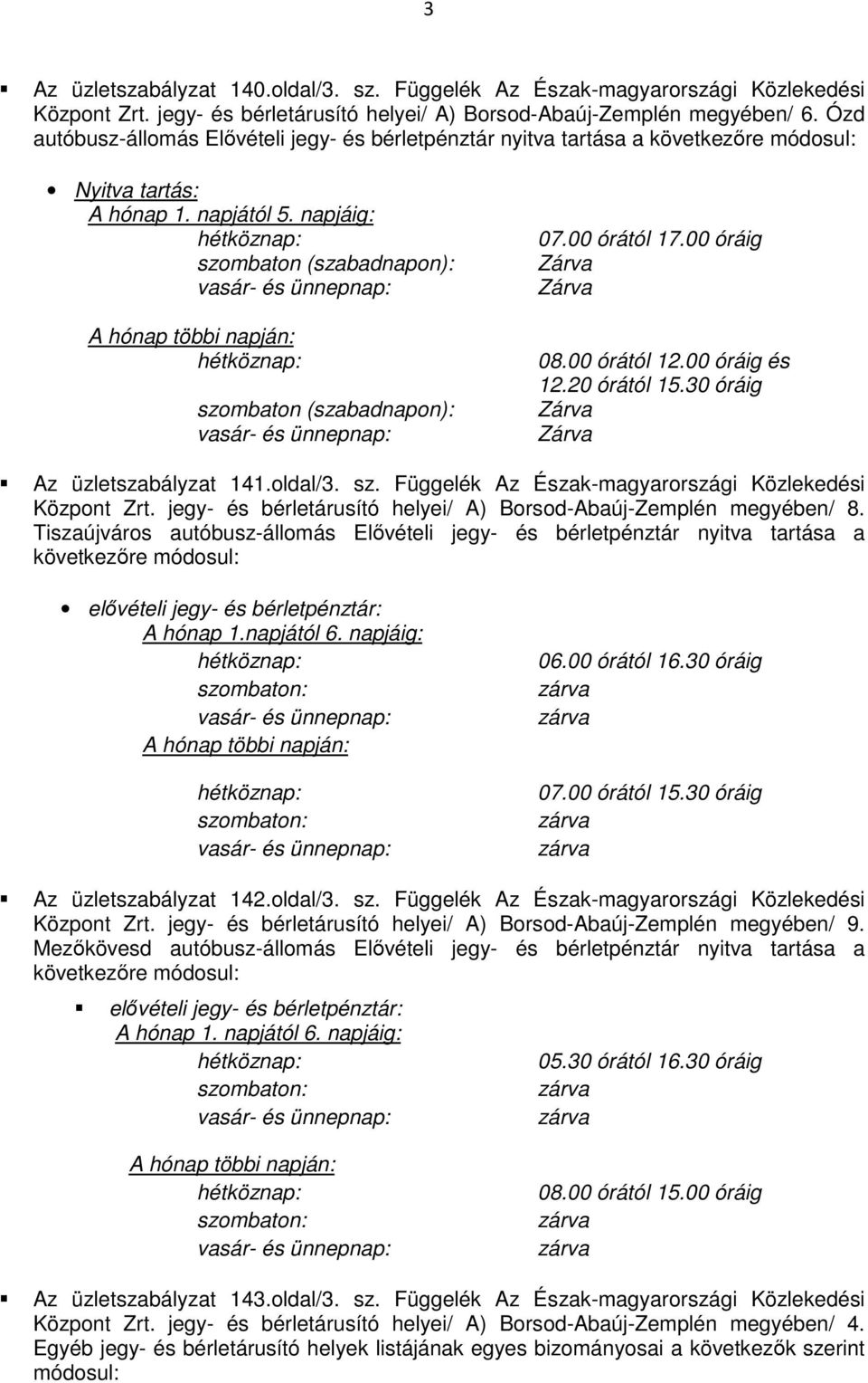 30 óráig Az üzletszabályzat 141.oldal/3. sz. Függelék Az Észak-magyarországi Közlekedési Központ Zrt. jegy- és bérletárusító helyei/ A) Borsod-Abaúj-Zemplén megyében/ 8.