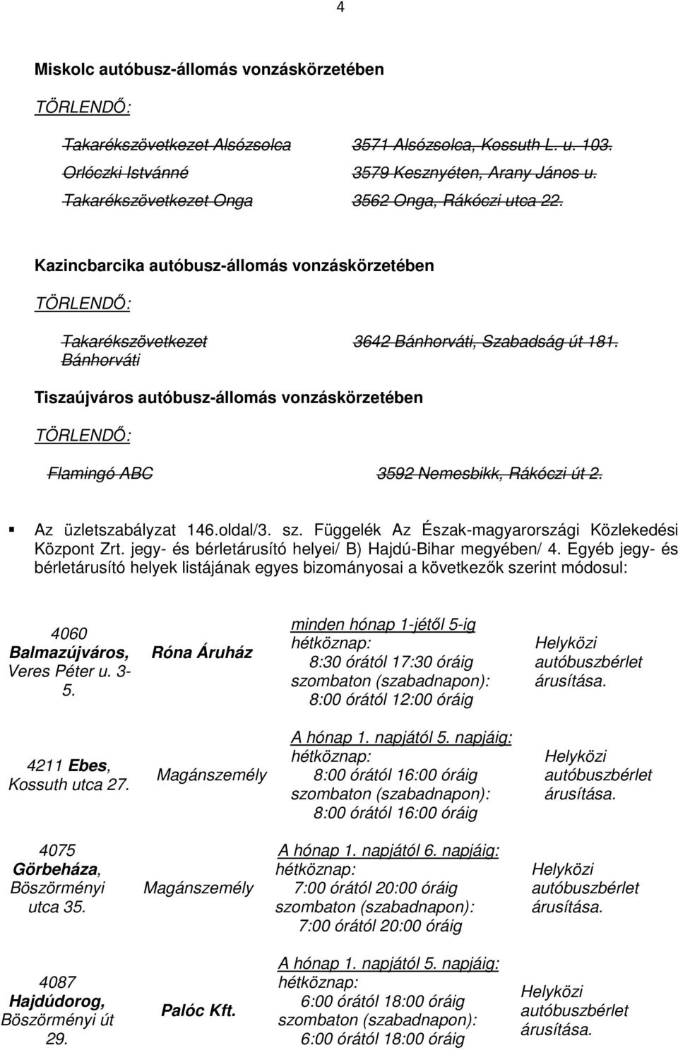 Tiszaújváros autóbusz-állomás vonzáskörzetében Flamingó ABC 3592 Nemesbikk, Rákóczi út 2. Az üzletszabályzat 146.oldal/3. sz. Függelék Az Észak-magyarországi Közlekedési Központ Zrt.