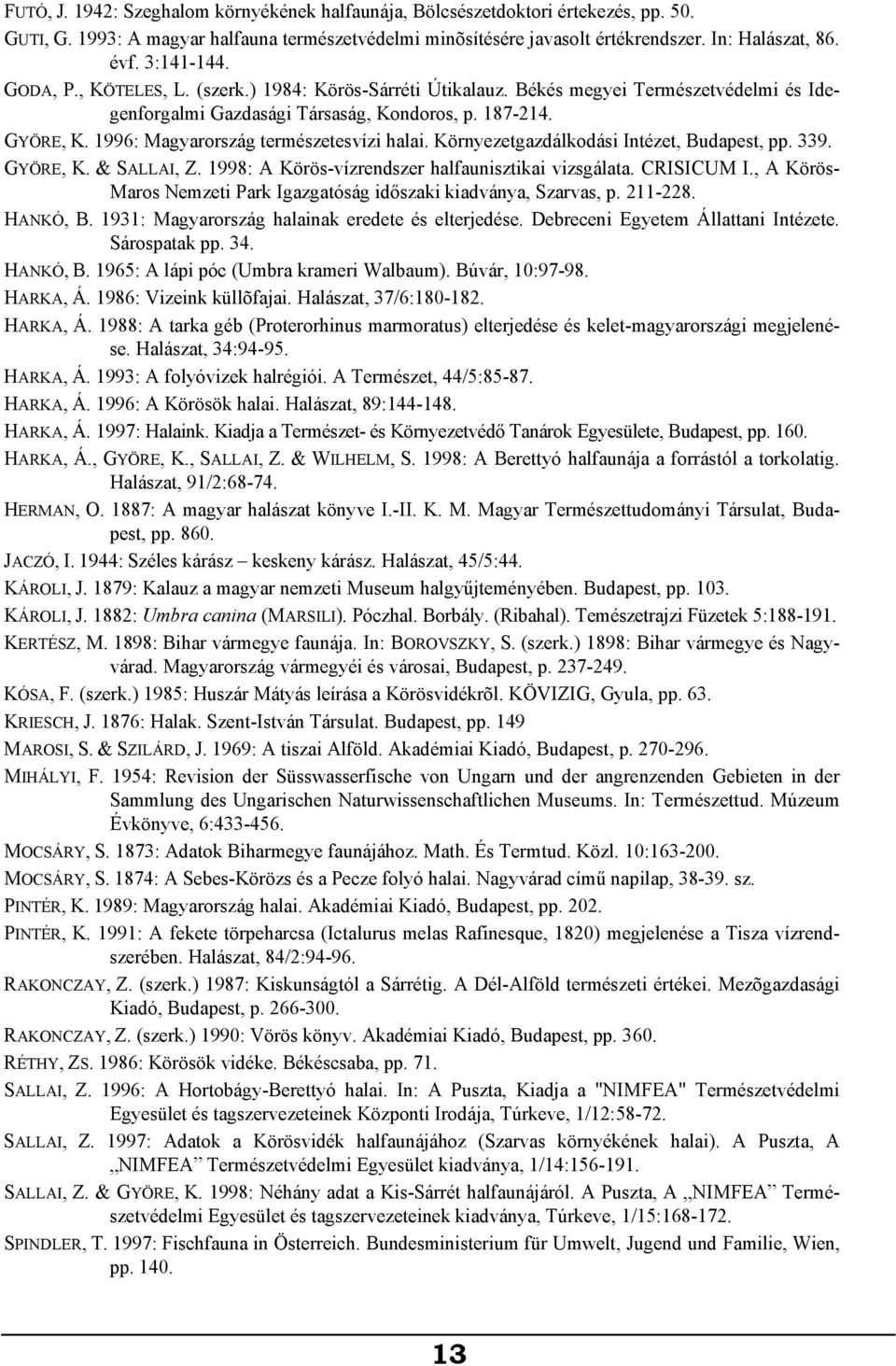 1996: Magyarország természetesvízi halai. Környezetgazdálkodási Intézet, Budapest, pp. 339. GYÖRE, K. & SALLAI, Z. 1998: A Körös-vízrendszer halfaunisztikai vizsgálata. CRISICUM I.