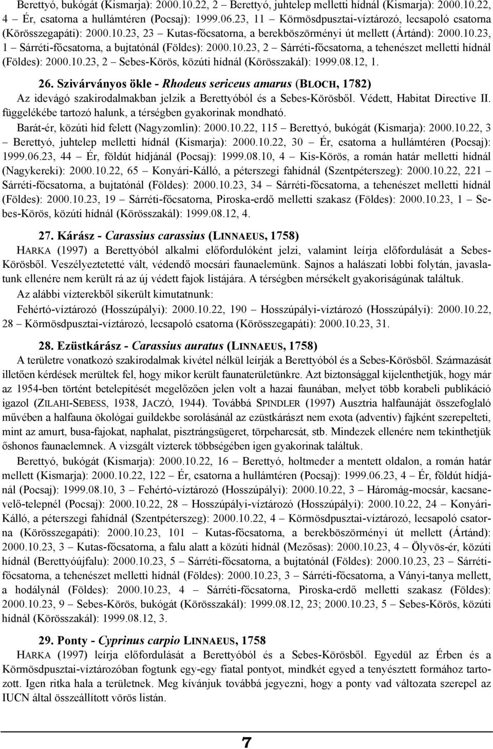 10.23, 2 Sárréti-főcsatorna, a tehenészet melletti hídnál (Földes): 2000.10.23, 2 Sebes-Körös, közúti hídnál (Körösszakál): 1999.08.12, 1. 26.