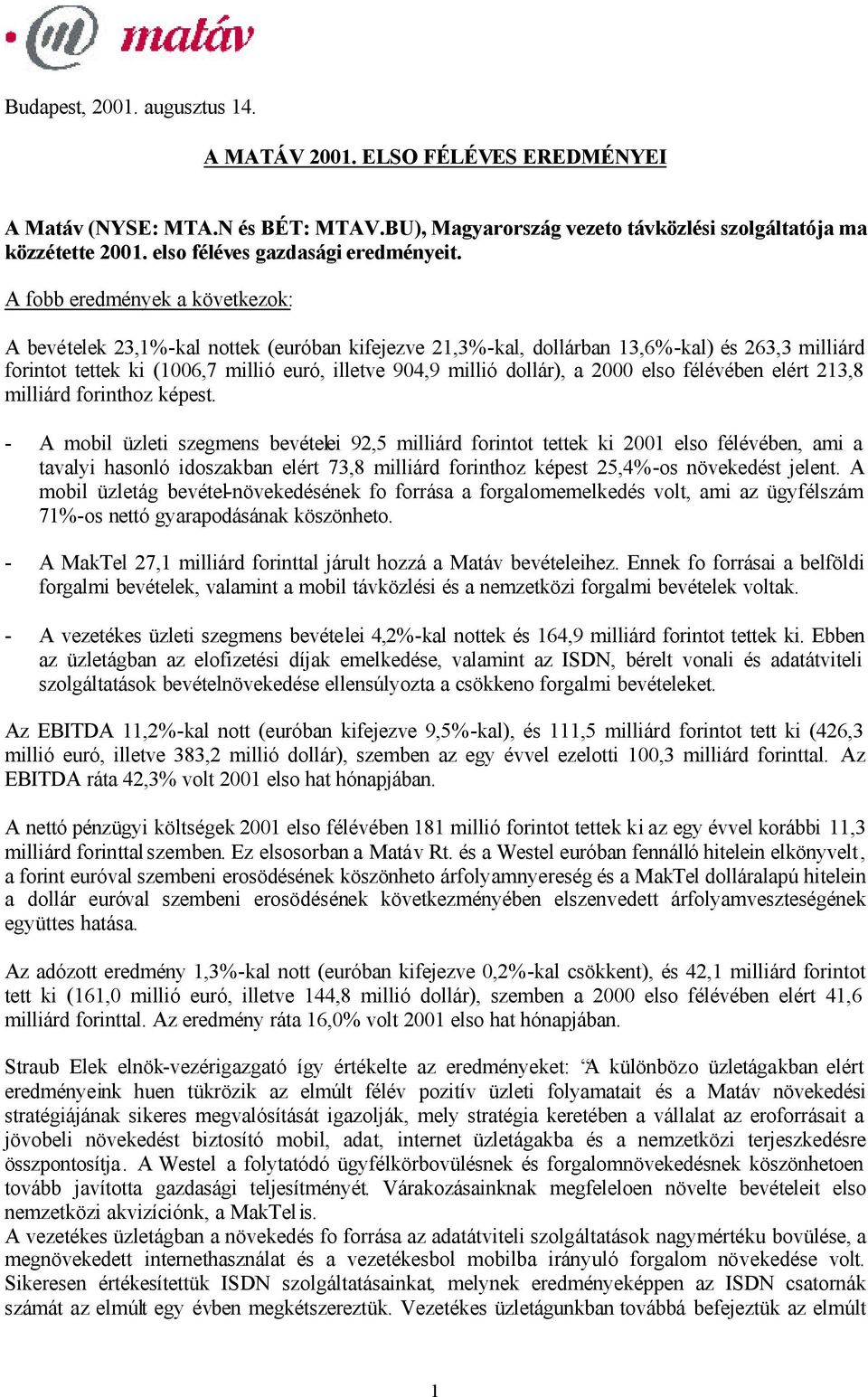 A fobb eredmények a következok: A bevételek 23,1%-kal nottek (euróban kifejezve 21,3%-kal, dollárban 13,6%-kal) és 263,3 milliárd forintot tettek ki (1006,7 millió euró, illetve 904,9 millió dollár),