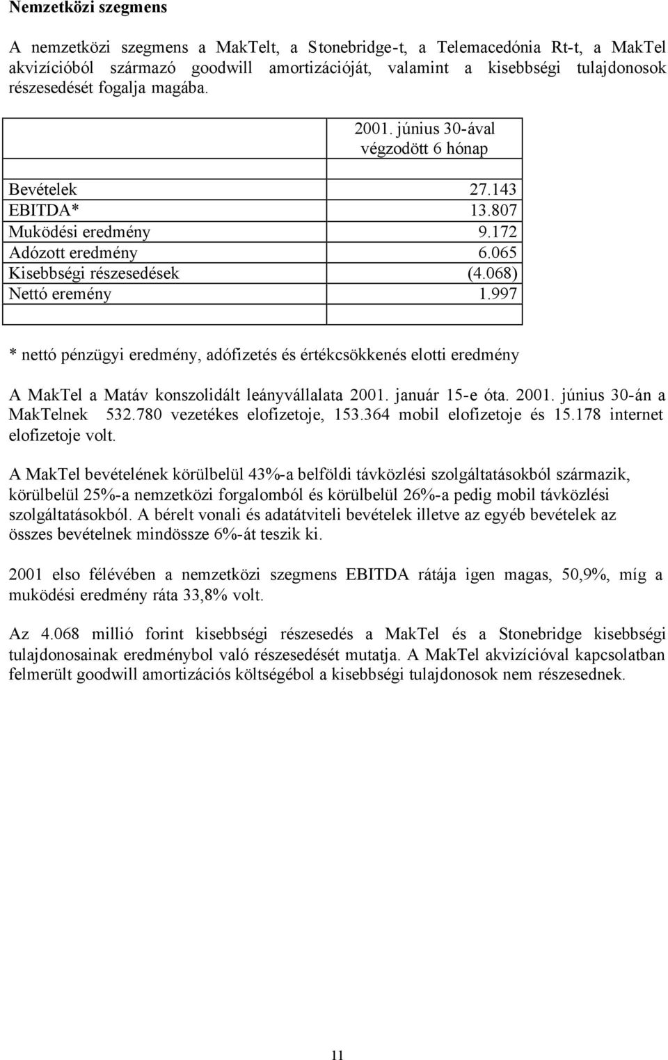 997 * nettó pénzügyi eredmény, adófizetés és értékcsökkenés elotti eredmény A MakTel a Matáv konszolidált leányvállalata 2001. január 15-e óta. 2001. június 30-án a MakTelnek 532.