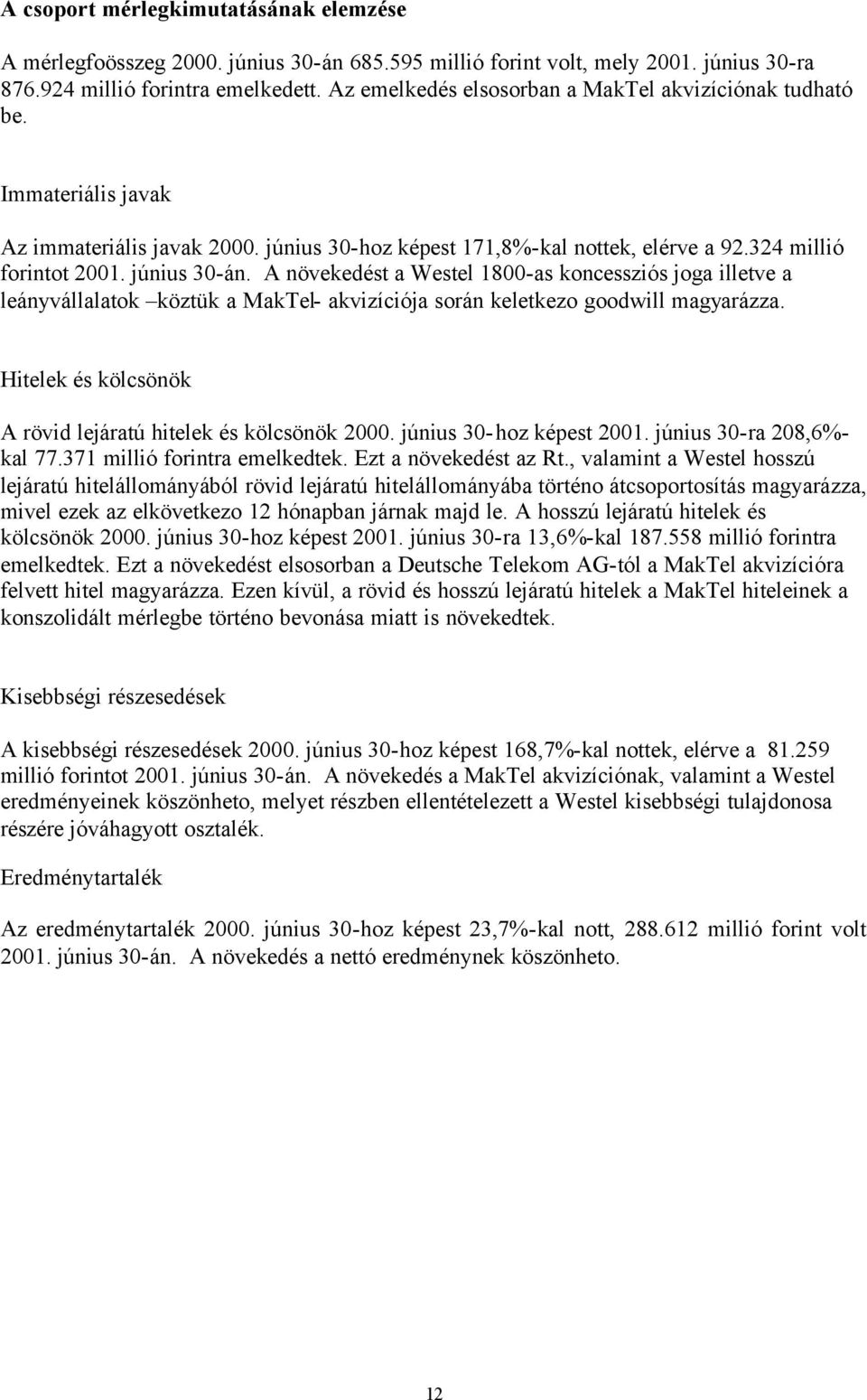 A növekedést a Westel 1800-as koncessziós joga illetve a leányvállalatok köztük a MakTel- akvizíciója során keletkezo goodwill magyarázza.