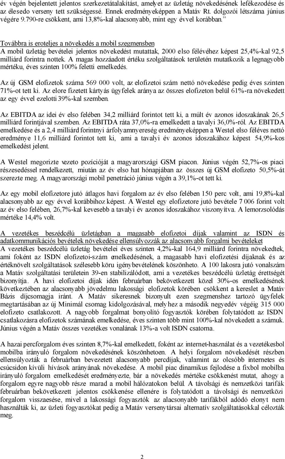 Továbbra is eroteljes a növekedés a mobil szegmensben A mobil üzletág bevételei jelentos növekedést mutattak, 2000 elso félévéhez képest 25,4%-kal 92,5 milliárd forintra nottek.