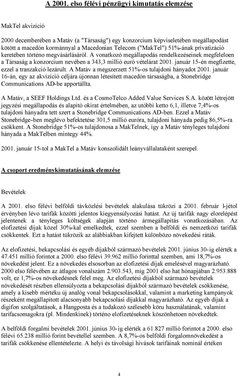 ("MakTel") 51%-ának privatizáció keretében történo megvásárlásáról. A vonatkozó megállapodás rendelkezéseinek megfeleloen a Társaság a konzorcium nevében a 343,3 millió euró vételárat 2001.