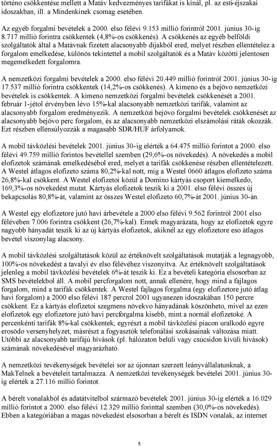 A csökkenés az egyéb belföldi szolgáltatók által a Matávnak fizetett alacsonyabb díjakból ered, melyet részben ellentételez a forgalom emelkedése, különös tekintettel a mobil szolgáltatók és a Matáv
