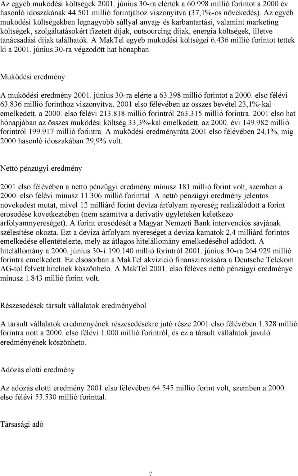díjak találhatók. A MakTel egyéb muködési költségei 6.436 millió forintot tettek ki a 2001. június 30-ra végzodött hat hónapban. Muködési eredmény A muködési eredmény 2001. június 30-ra elérte a 63.