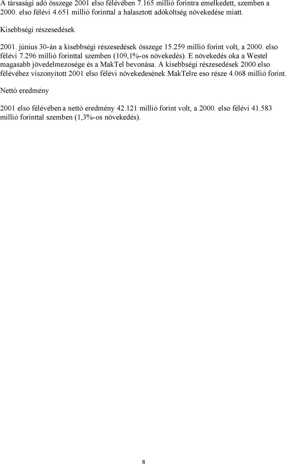 296 millió forinttal szemben (109,1%-os növekedés). E növekedés oka a Westel magasabb jövedelmezosége és a MakTel bevonása.