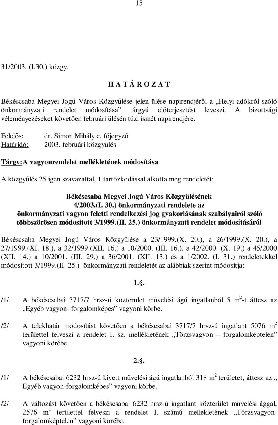 1 tartózkodással alkotta meg rendeletét: Békéscsaba Megyei Jogú Város Közgyűlésének 4/2003(I 30) önkormányzati rendelete az önkormányzati vagyon feletti rendelkezési jog gyakorlásának szabályairól