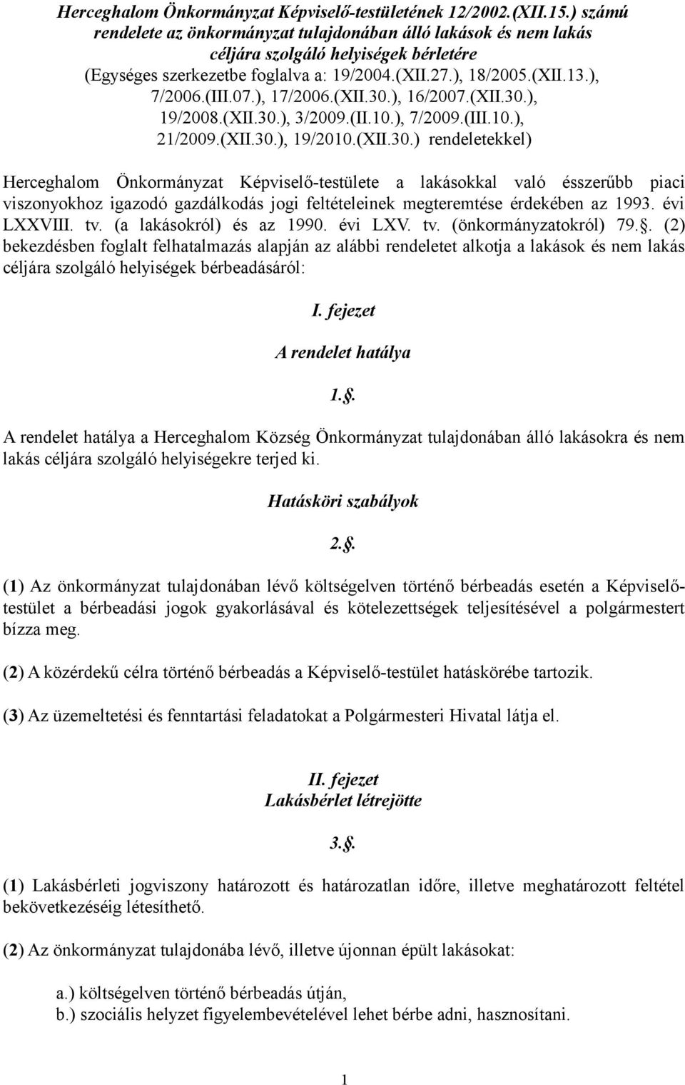 ), 17/2006.(XII.30.), 16/2007.(XII.30.), 19/2008.(XII.30.), 3/2009.(II.10.), 7/2009.(III.10.), 21/2009.(XII.30.), 19/2010.(XII.30.) rendeletekkel) Herceghalom Önkormányzat Képviselő-testülete a lakásokkal való ésszerűbb piaci viszonyokhoz igazodó gazdálkodás jogi feltételeinek megteremtése érdekében az 1993.