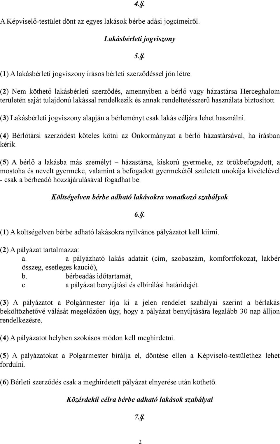 (3) Lakásbérleti jogviszony alapján a bérleményt csak lakás céljára lehet használni. (4) Bérlőtársi szerződést köteles kötni az Önkormányzat a bérlő házastársával, ha írásban kérik.