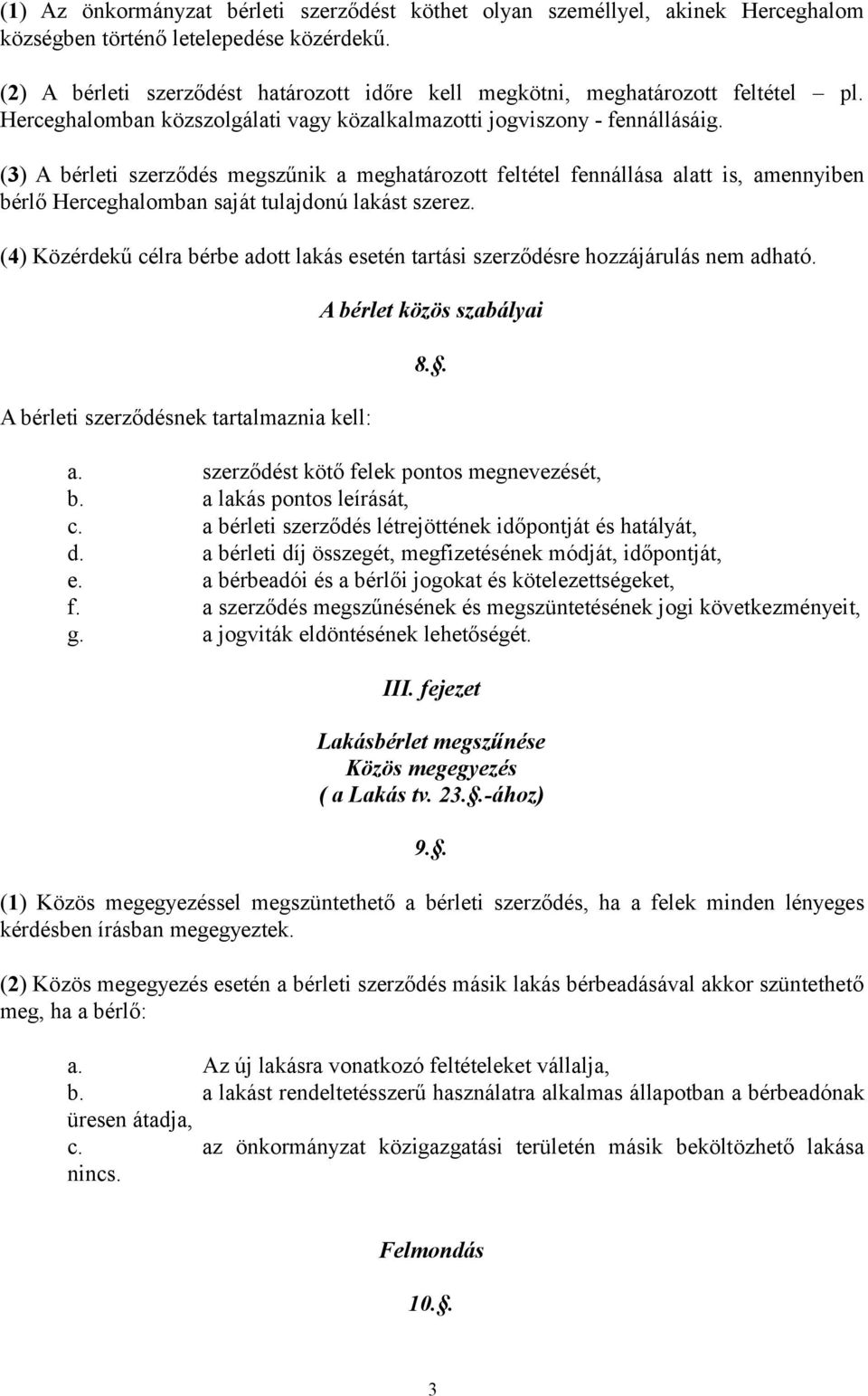 (3) A bérleti szerződés megszűnik a meghatározott feltétel fennállása alatt is, amennyiben bérlő Herceghalomban saját tulajdonú lakást szerez.