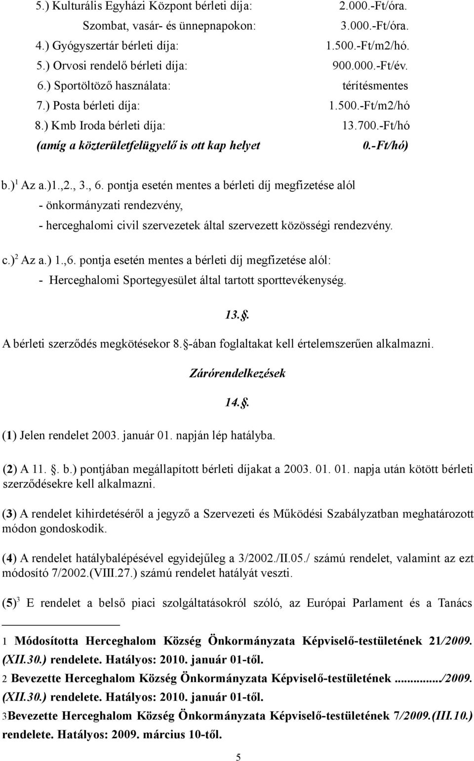 , 6. pontja esetén mentes a bérleti díj megfizetése alól - önkormányzati rendezvény, - herceghalomi civil szervezetek által szervezett közösségi rendezvény. c.) 2 Az a.) 1.,6.