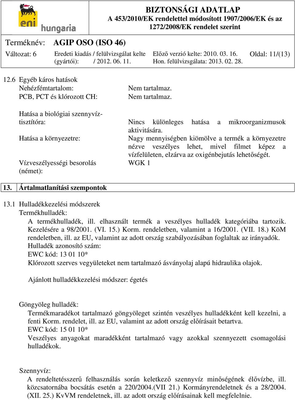 Ártalmatlanítási szempontok vízfelületen, elzárva az oxigénbejutás lehetőségét. WGK 1 13.1 Hulladékkezelési módszerek Termékhulladék: A termékhulladék, ill.
