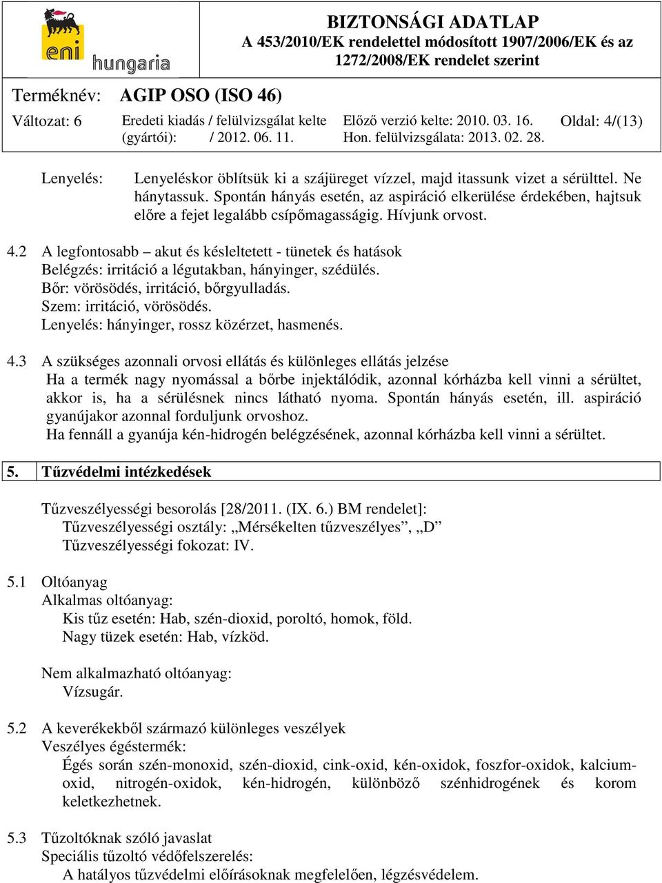 2 A legfontosabb akut és késleltetett - tünetek és hatások Belégzés: irritáció a légutakban, hányinger, szédülés. Bőr: vörösödés, irritáció, bőrgyulladás. Szem: irritáció, vörösödés.