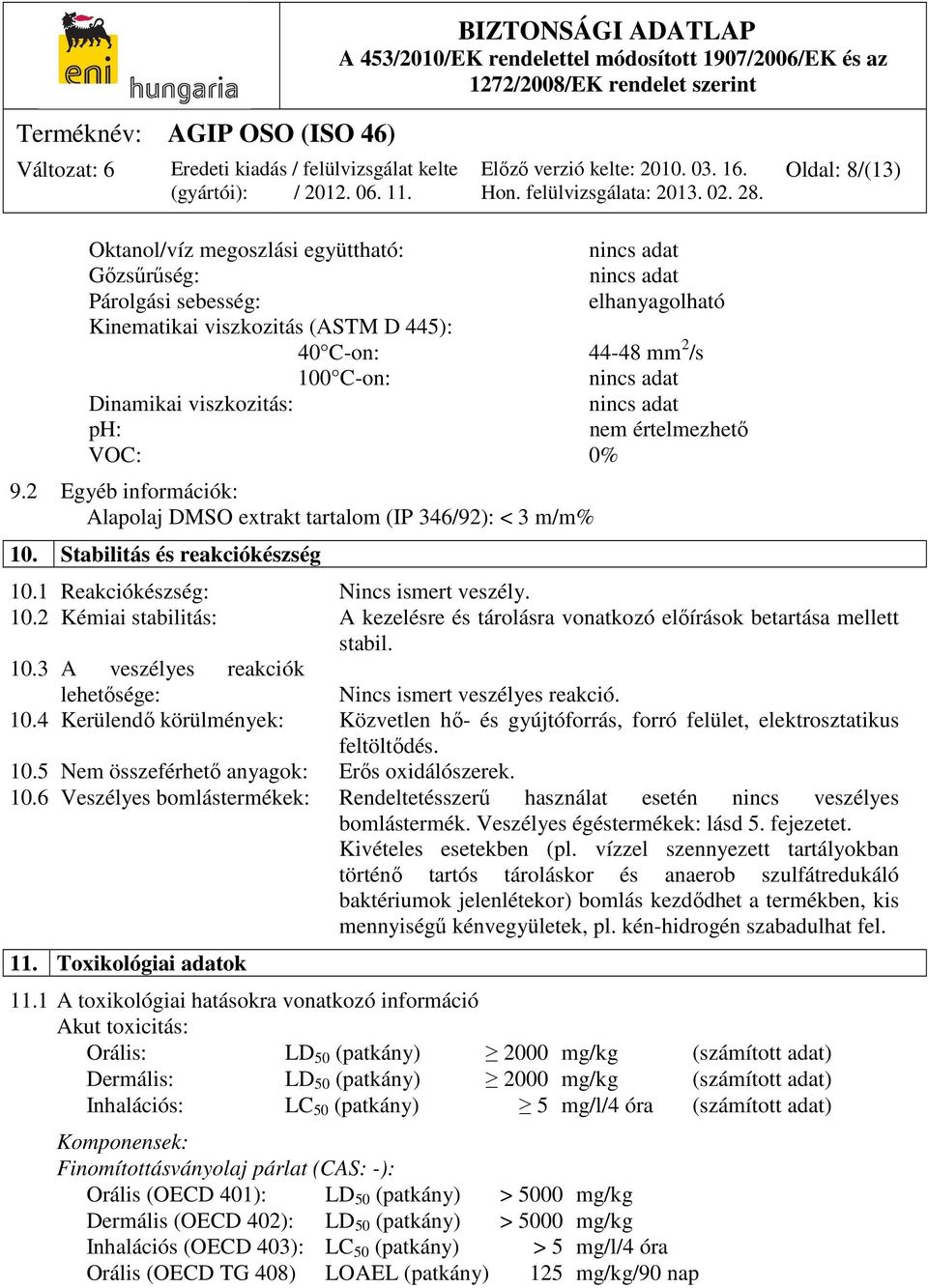 10.3 A veszélyes reakciók lehetősége: Nincs ismert veszélyes reakció. 10.4 Kerülendő körülmények: Közvetlen hő- és gyújtóforrás, forró felület, elektrosztatikus feltöltődés. 10.5 Nem összeférhető anyagok: Erős oxidálószerek.