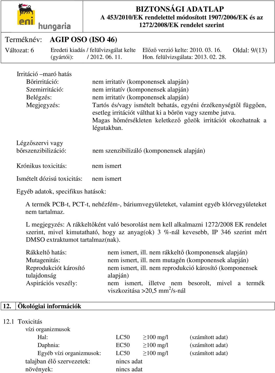 jutva. Magas hőmérsékleten keletkező gőzök irritációt okozhatnak a légutakban.