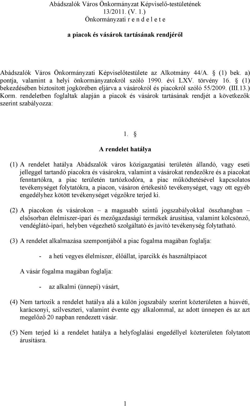 rendeletben foglaltak alapján a piacok és vásárok tartásának rendjét a következők szerint szabályozza: 1.