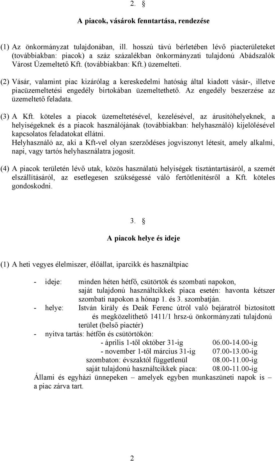 (2) Vásár, valamint piac kizárólag a kereskedelmi hatóság által kiadott vásár-, illetve piacüzemeltetési engedély birtokában üzemeltethető. Az engedély beszerzése az üzemeltető feladata. (3) A Kft.