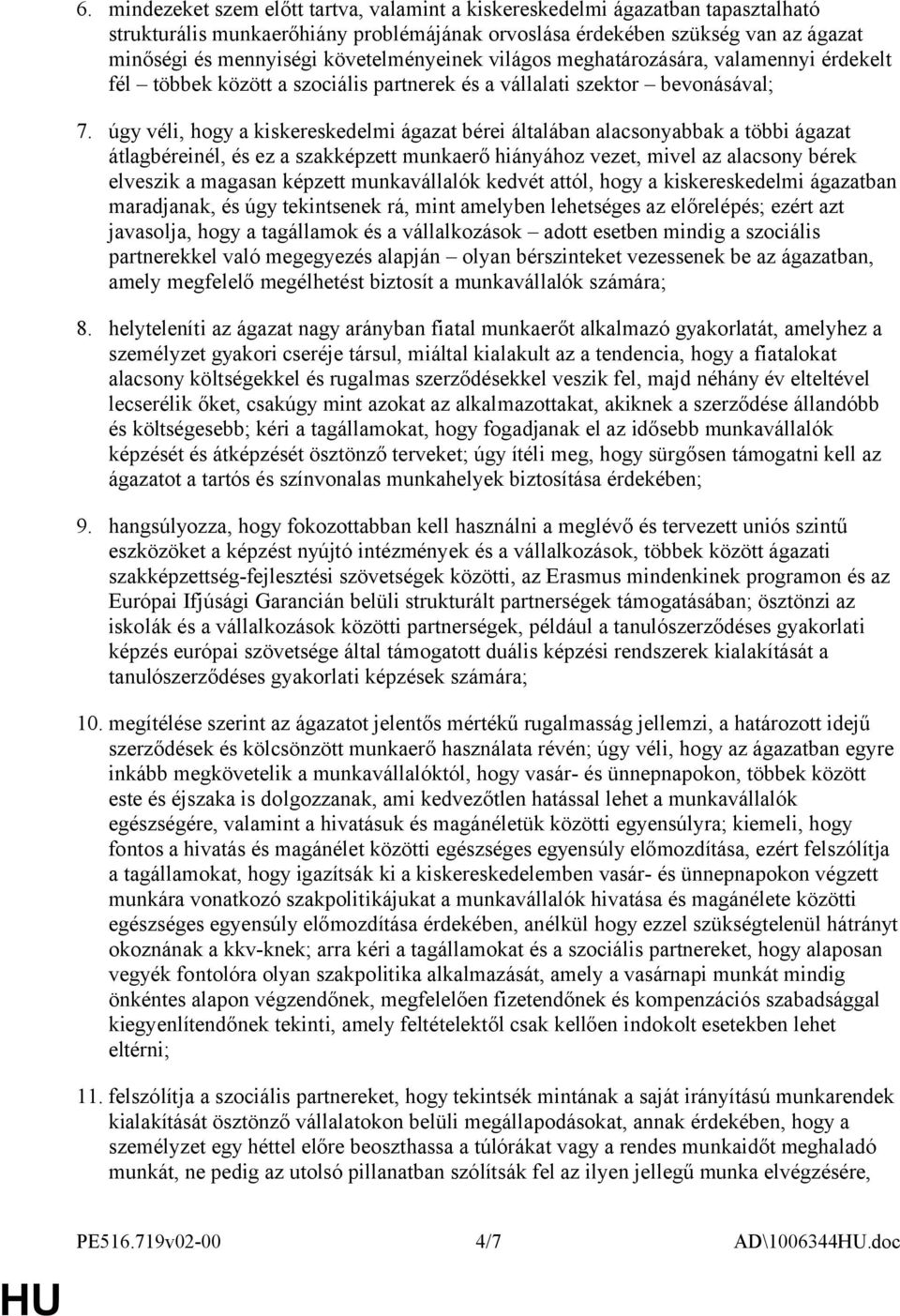 úgy véli, hogy a kiskereskedelmi ágazat bérei általában alacsonyabbak a többi ágazat átlagbéreinél, és ez a szakképzett munkaerő hiányához vezet, mivel az alacsony bérek elveszik a magasan képzett