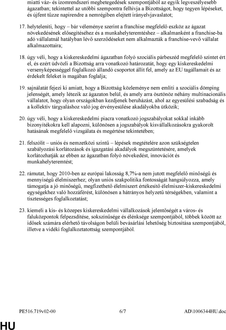 helyteleníti, hogy bár véleménye szerint a franchise megfelelő eszköz az ágazat növekedésének elősegítéséhez és a munkahelyteremtéshez alkalmanként a franchise-ba adó vállalatnál hatályban lévő