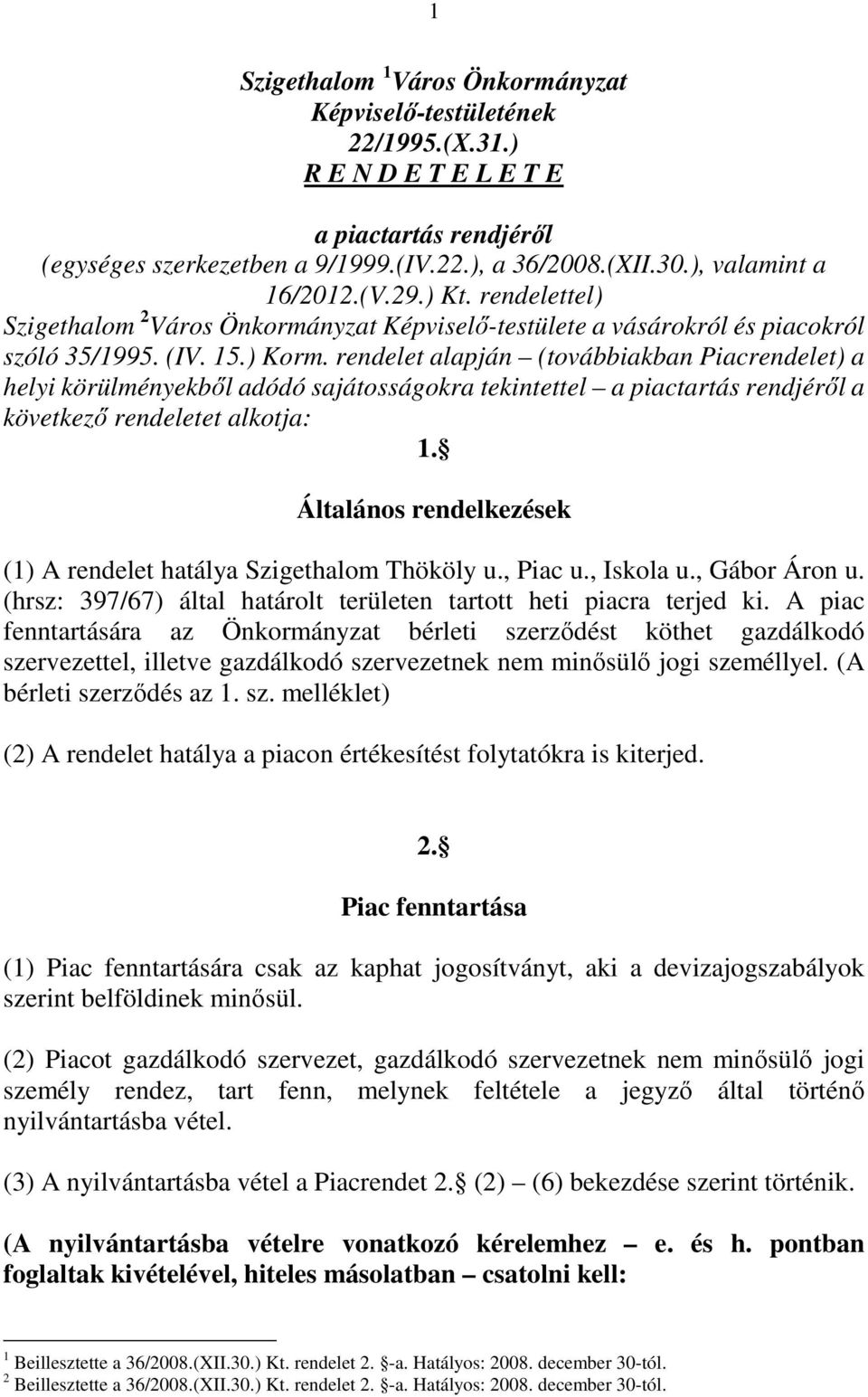 rendelet alapján (továbbiakban Piacrendelet) a helyi körülményekből adódó sajátosságokra tekintettel a piactartás rendjéről a következő rendeletet alkotja: 1.