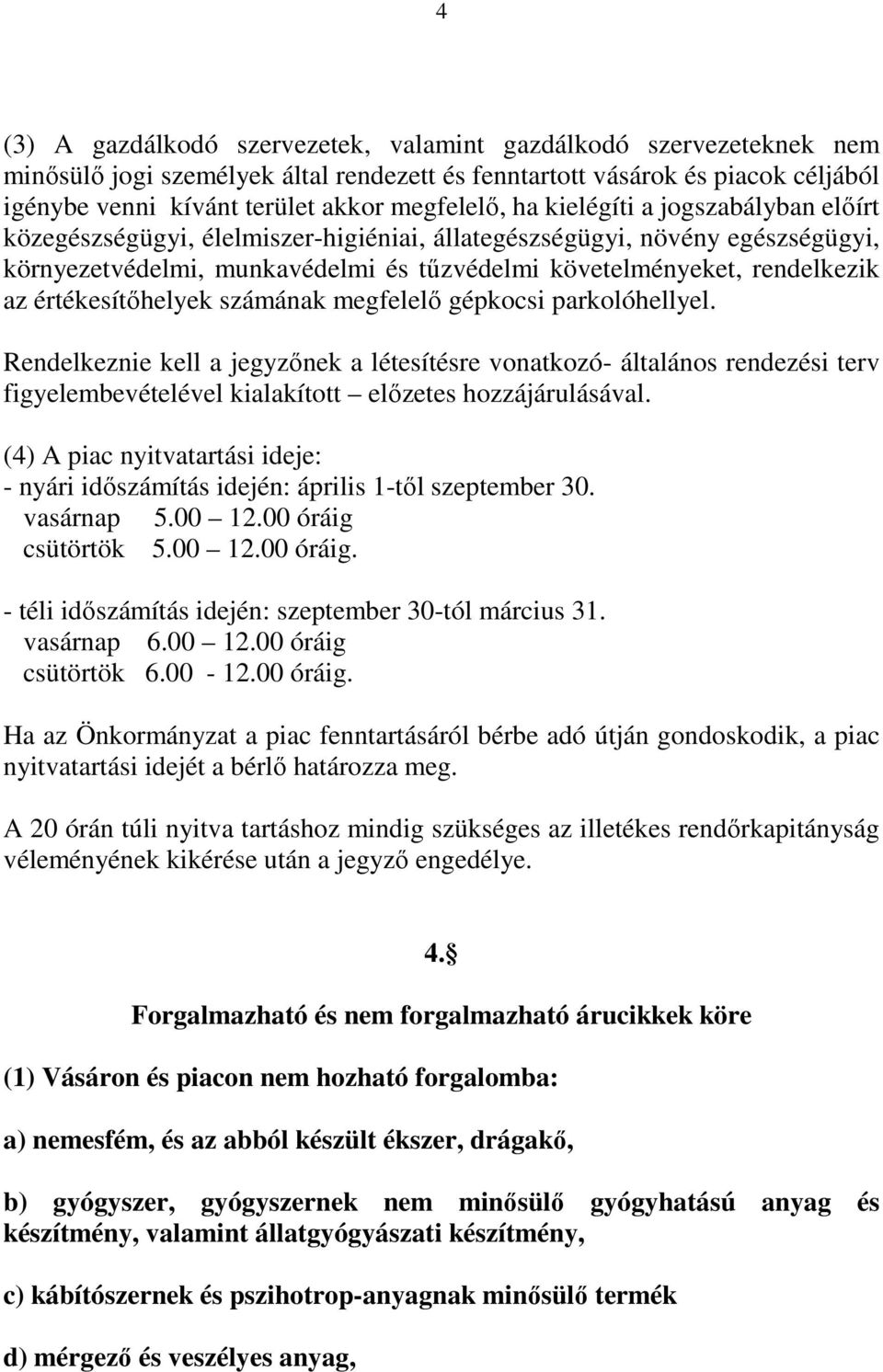 értékesítőhelyek számának megfelelő gépkocsi parkolóhellyel. Rendelkeznie kell a jegyzőnek a létesítésre vonatkozó- általános rendezési terv figyelembevételével kialakított előzetes hozzájárulásával.