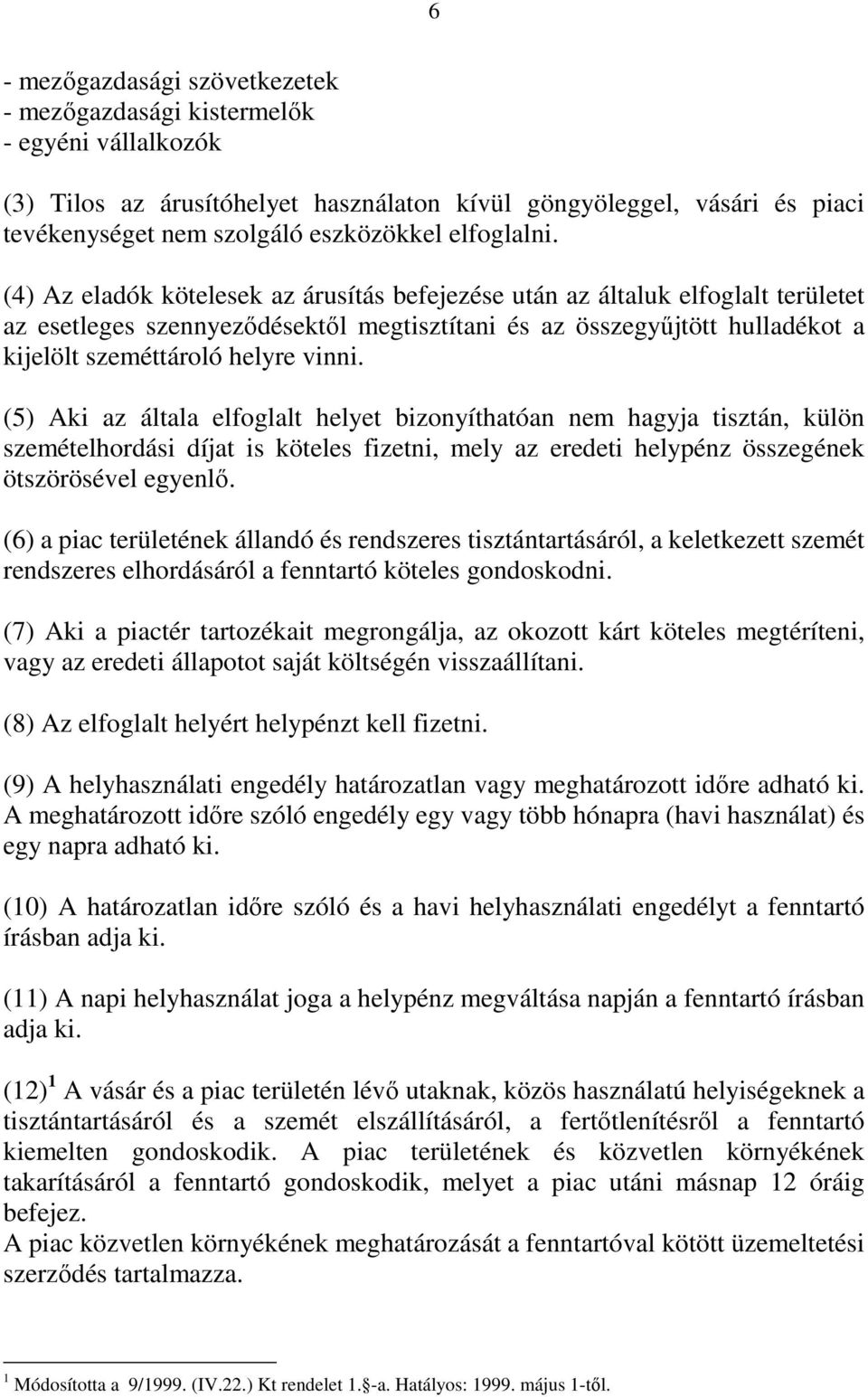 (4) Az eladók kötelesek az árusítás befejezése után az általuk elfoglalt területet az esetleges szennyeződésektől megtisztítani és az összegyűjtött hulladékot a kijelölt szeméttároló helyre vinni.