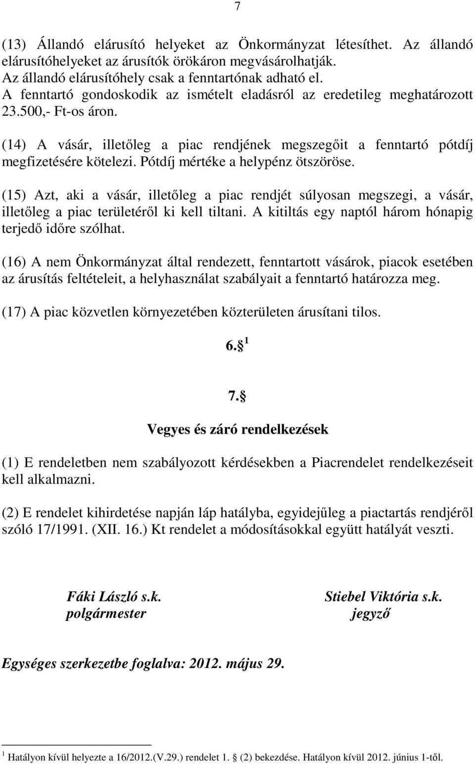 Pótdíj mértéke a helypénz ötszöröse. (15) Azt, aki a vásár, illetőleg a piac rendjét súlyosan megszegi, a vásár, illetőleg a piac területéről ki kell tiltani.