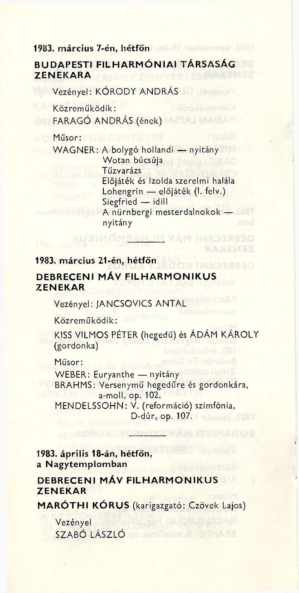 március 21-én, hétfőn DEBRECENI MÁV FILHARMONIKUS Vezényel: JANCSOVICS ANTAL KISS VILMOS PÉTER (hegedű) és ÁDÁM KÁROLY (gordonka) WEBER: Euryanthe nyitány BRAHMS: Versenymű