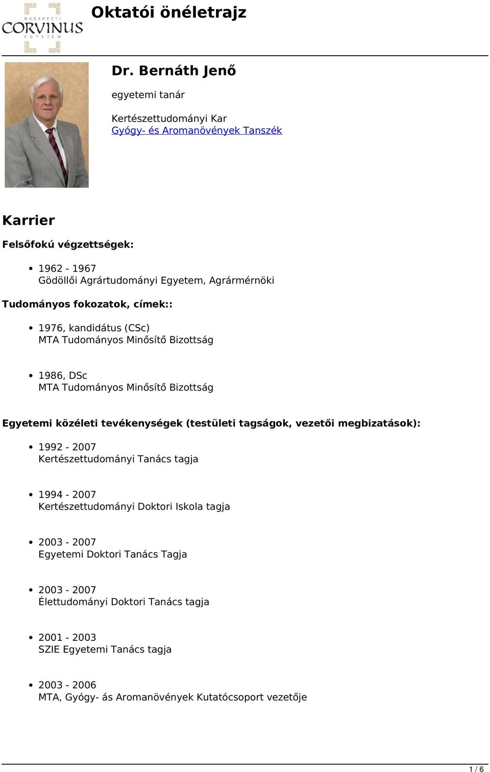 tevékenységek (testületi tagságok, vezetői megbizatások): 1992-2007 Kertészettudományi Tanács tagja 1994-2007 Kertészettudományi Doktori Iskola tagja 2003-2007