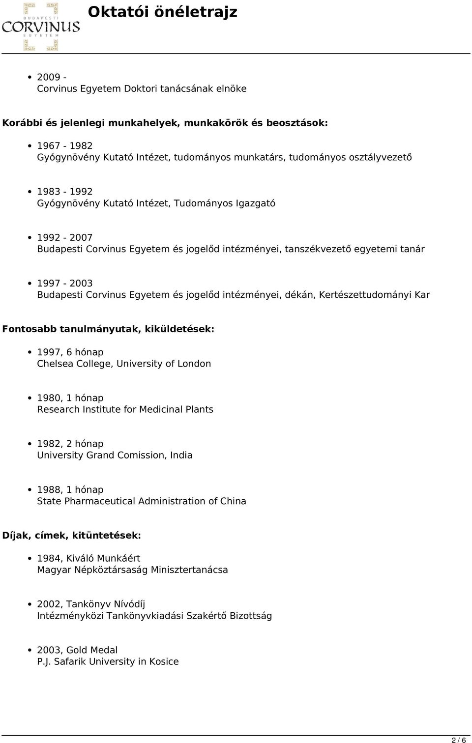 intézményei, dékán, Kertészettudományi Kar Fontosabb tanulmányutak, kiküldetések: 1997, 6 hónap Chelsea College, University of London 1980, 1 hónap Research Institute for Medicinal Plants 1982, 2