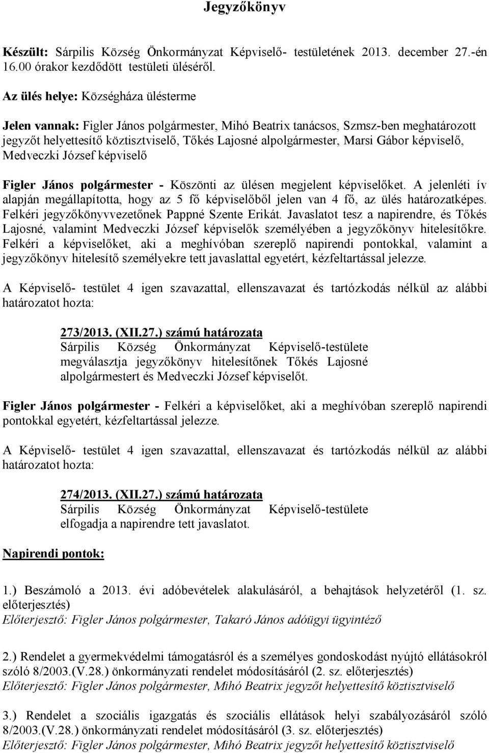 Gábor képviselő, Medveczki József képviselő Figler János polgármester - Köszönti az ülésen megjelent képviselőket.