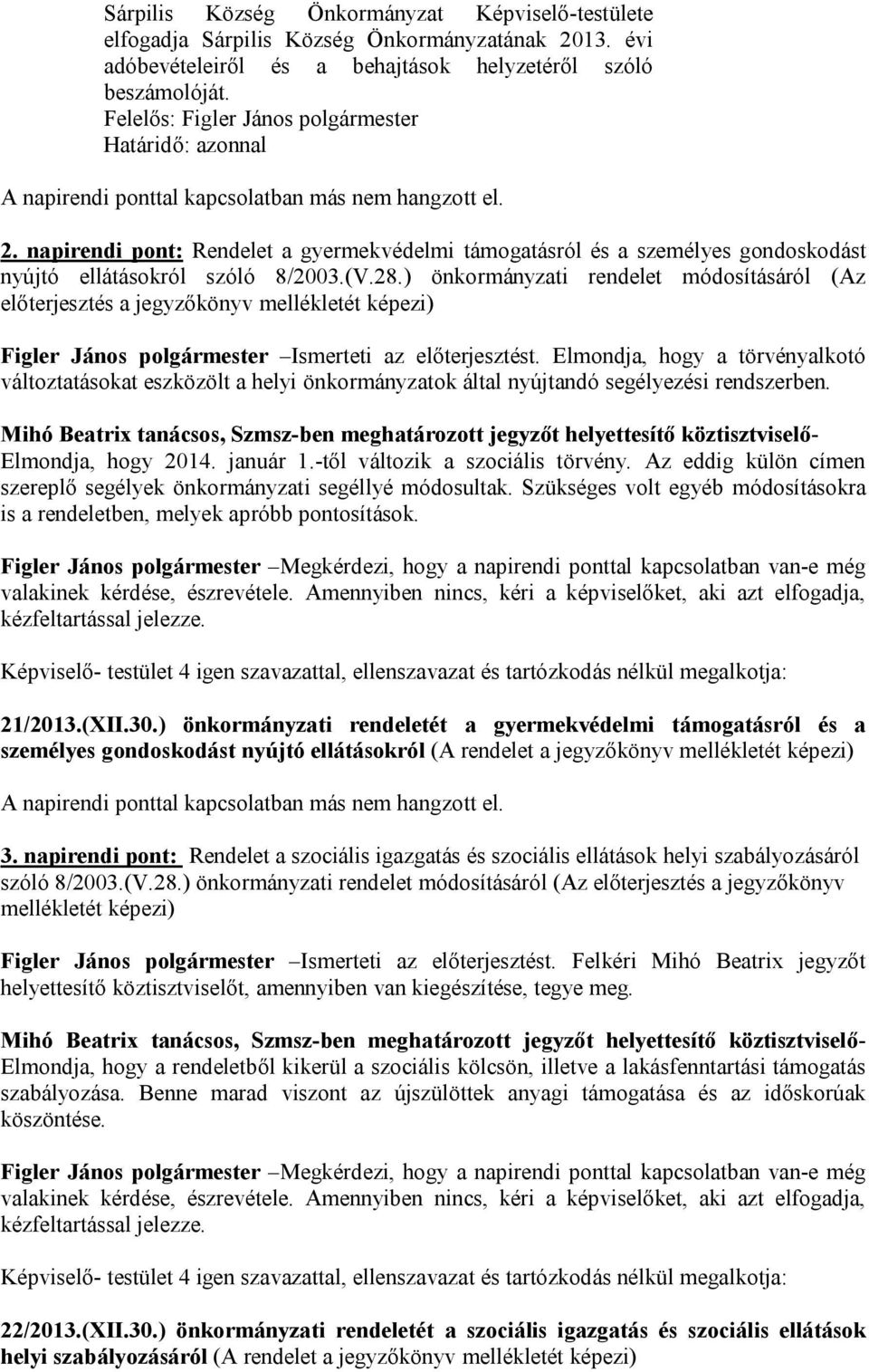 ) önkormányzati rendelet módosításáról (Az előterjesztés a jegyzőkönyv mellékletét képezi) Figler János polgármester Ismerteti az előterjesztést.