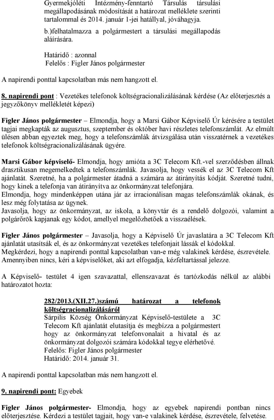 napirendi pont : Vezetékes telefonok költségracionalizálásának kérdése (Az előterjesztés a jegyzőkönyv mellékletét képezi) Figler János polgármester Elmondja, hogy a Marsi Gábor Képviselő Úr kérésére