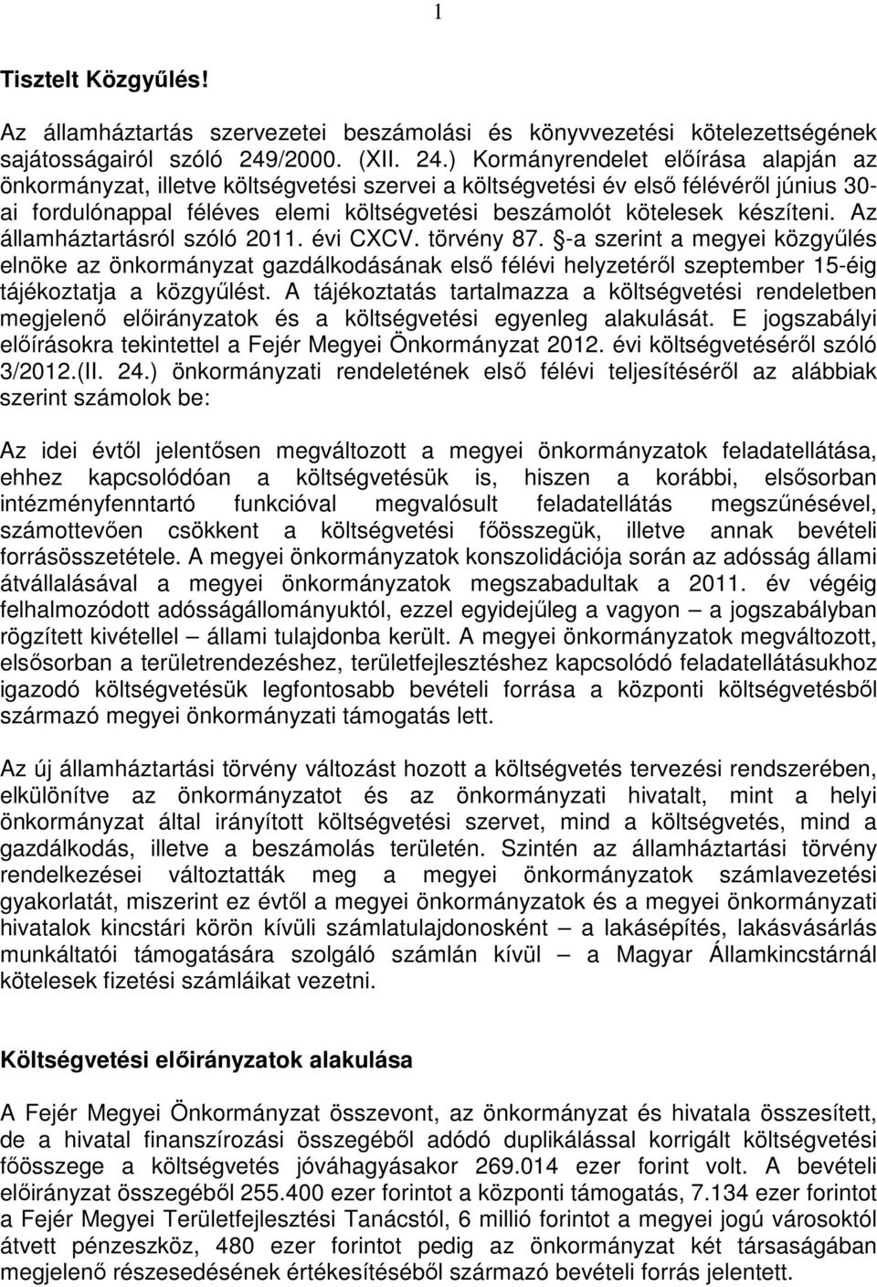 ) Kormányrendelet elıírása alapján az önkormányzat, illetve költségvetési szervei a költségvetési év elsı félévérıl június 30- ai fordulónappal féléves elemi költségvetési beszámolót kötelesek