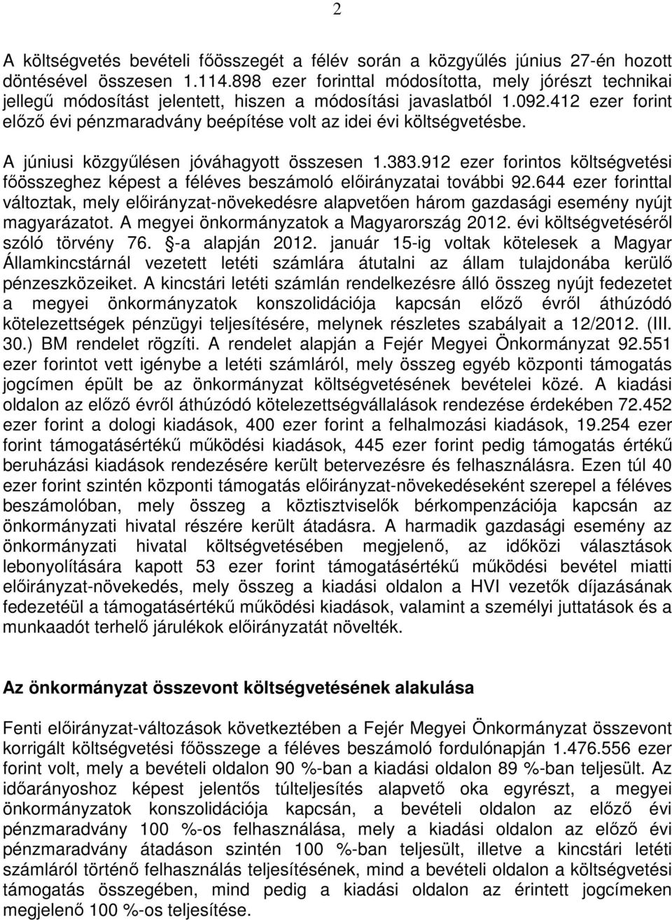 412 ezer forint elızı évi pénzmaradvány beépítése volt az idei évi költségvetésbe. A júniusi közgyőlésen jóváhagyott összesen 1.383.