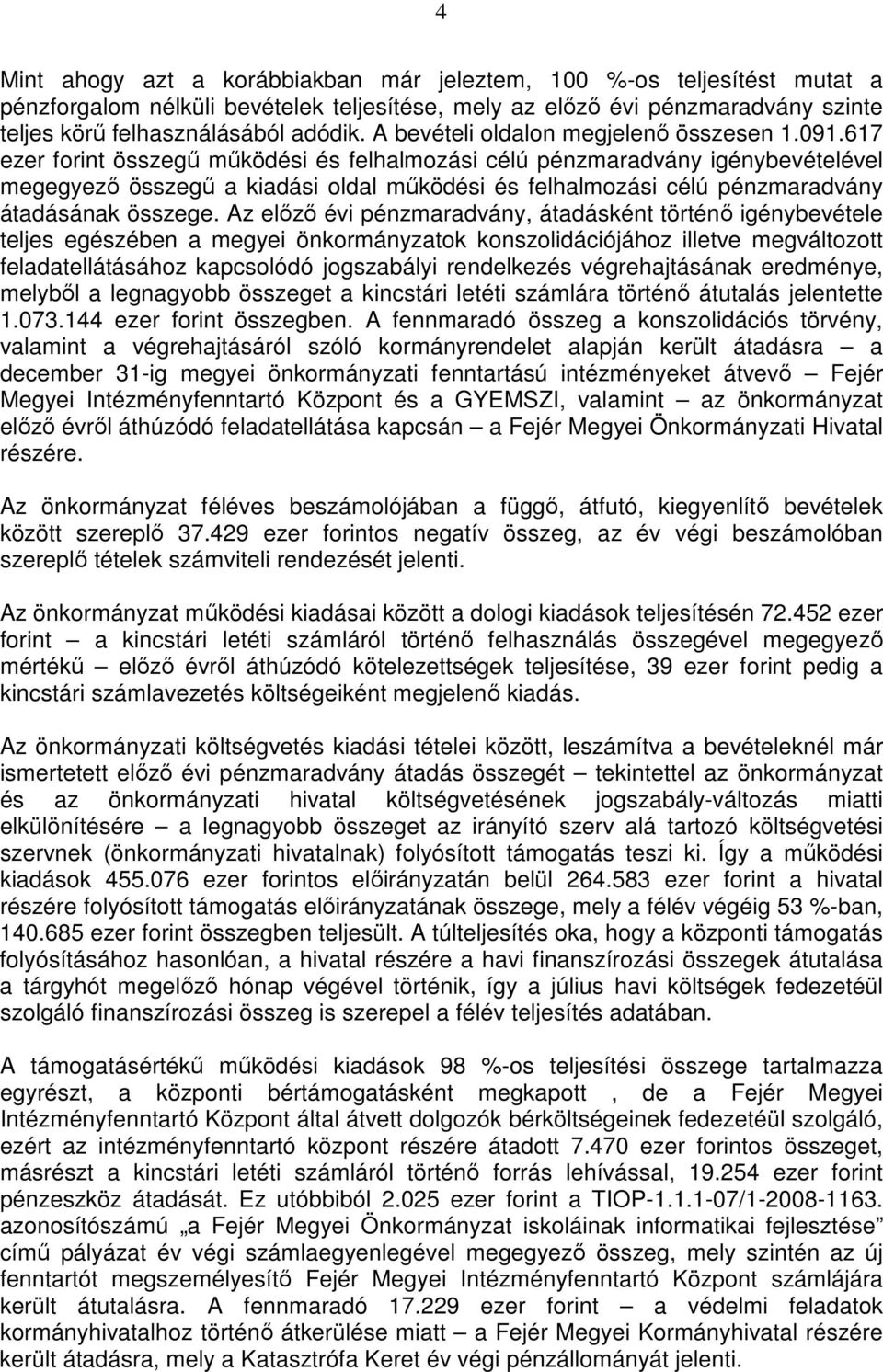 617 ezer forint összegő mőködési és felhalmozási célú pénzmaradvány igénybevételével megegyezı összegő a kiadási oldal mőködési és felhalmozási célú pénzmaradvány átadásának összege.