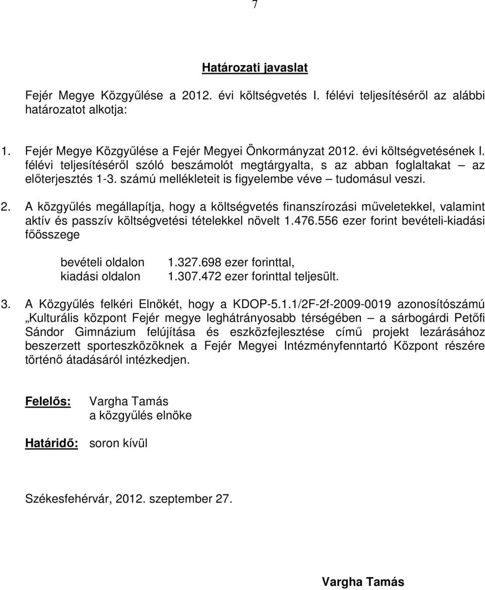 A közgyőlés megállapítja, hogy a költségvetés finanszírozási mőveletekkel, valamint aktív és passzív költségvetési tételekkel növelt 1.476.
