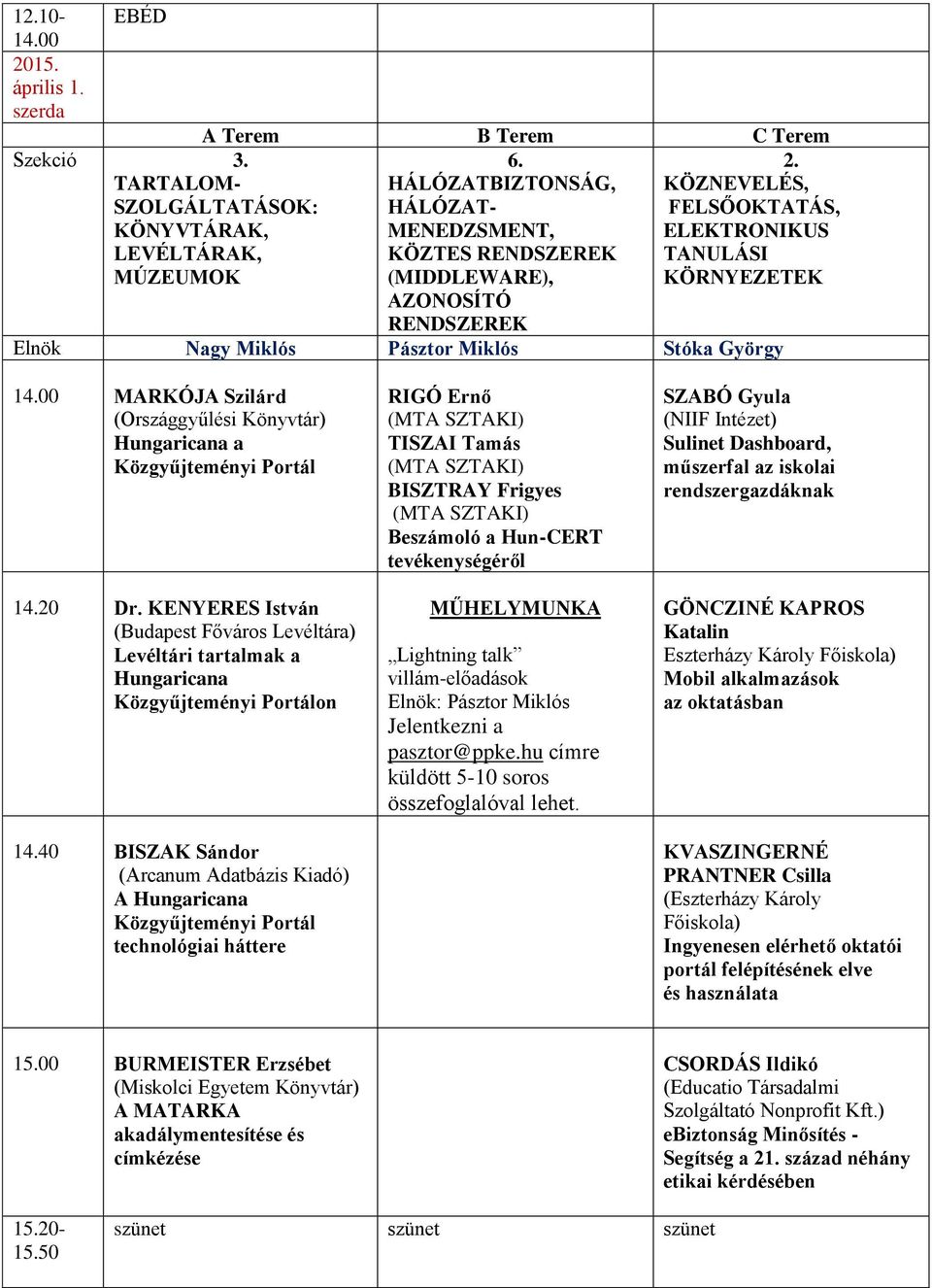 HÁLÓZATBIZTONSÁG, KÖZNEVELÉS, HÁLÓZAT- FELSŐOKTATÁS, MENEDZSMENT, ELEKTRONIKUS KÖZTES RENDSZEREK TANULÁSI (MIDDLEWARE), KÖRNYEZETEK AZONOSÍTÓ RENDSZEREK Elnök Nagy Miklós Pásztor Miklós Stóka György