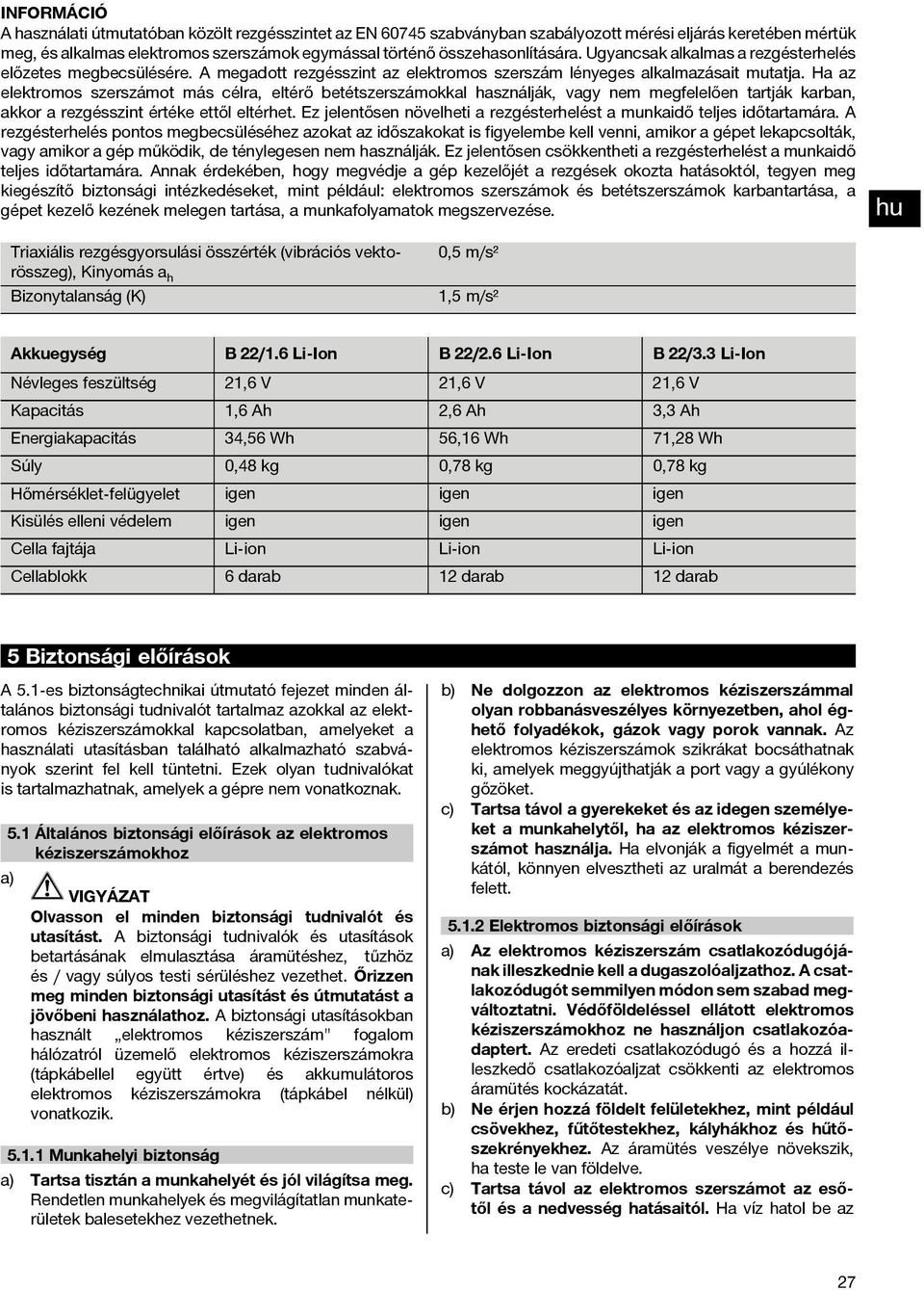 Ha az elektromos szerszámot más célra, eltérő betétszerszámokkal használják, vagy nem megfelelően tartják karban, akkor a rezgésszint értéke ettől eltérhet.