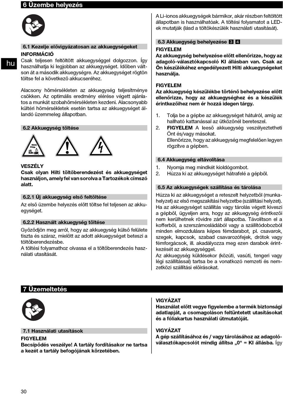 Az akkuegységet rögtön töltse fel a következő akkucseréhez. Alacsony hőmérsékleten az akkuegység teljesítménye csökken.