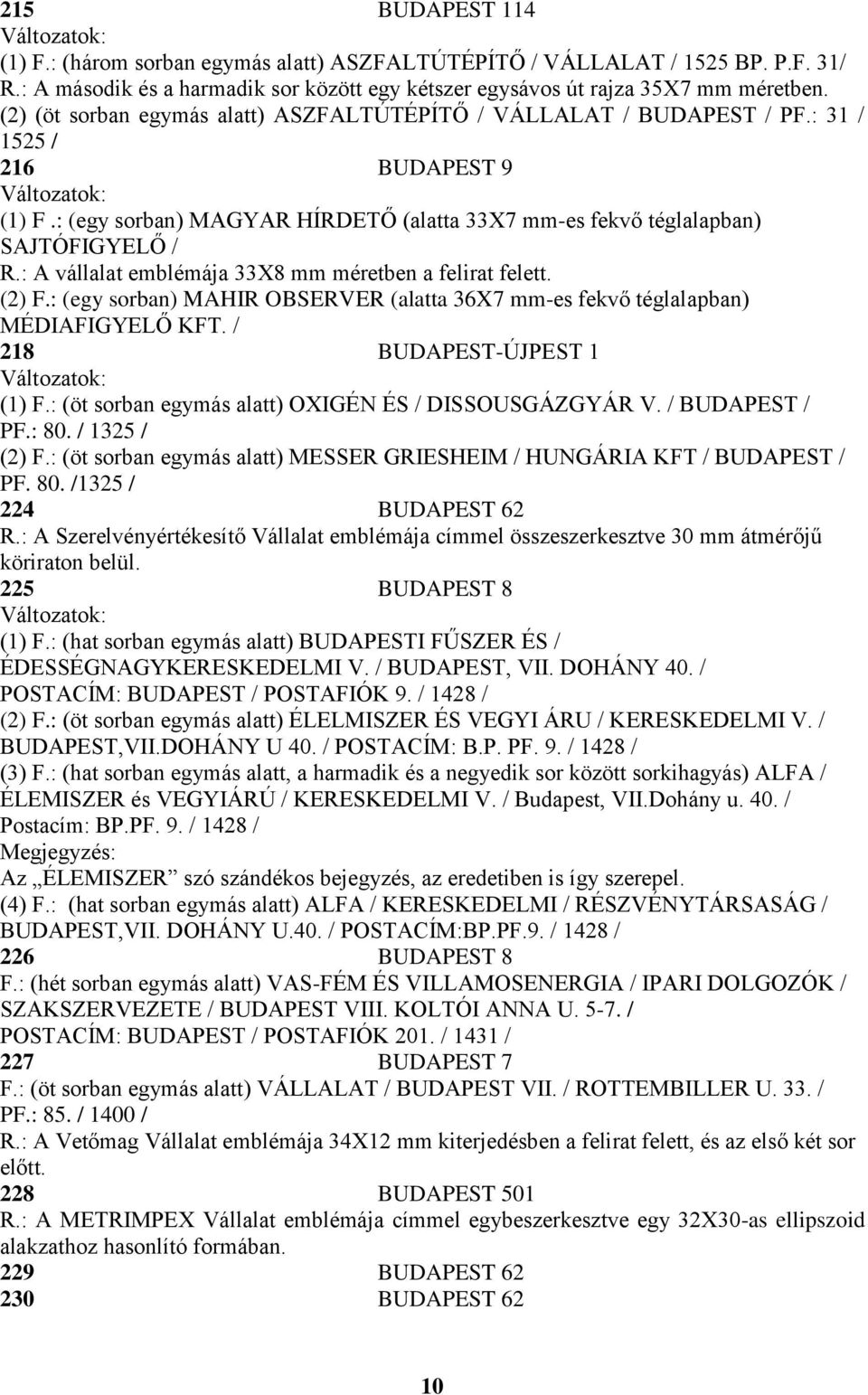 : A vállalat emblémája 33X8 mm méretben a felirat felett. (2) F.: (egy sorban) MAHIR OBSERVER (alatta 36X7 mm-es fekvő téglalapban) MÉDIAFIGYELŐ KFT. / 218 BUDAPEST-ÚJPEST 1 (1) F.