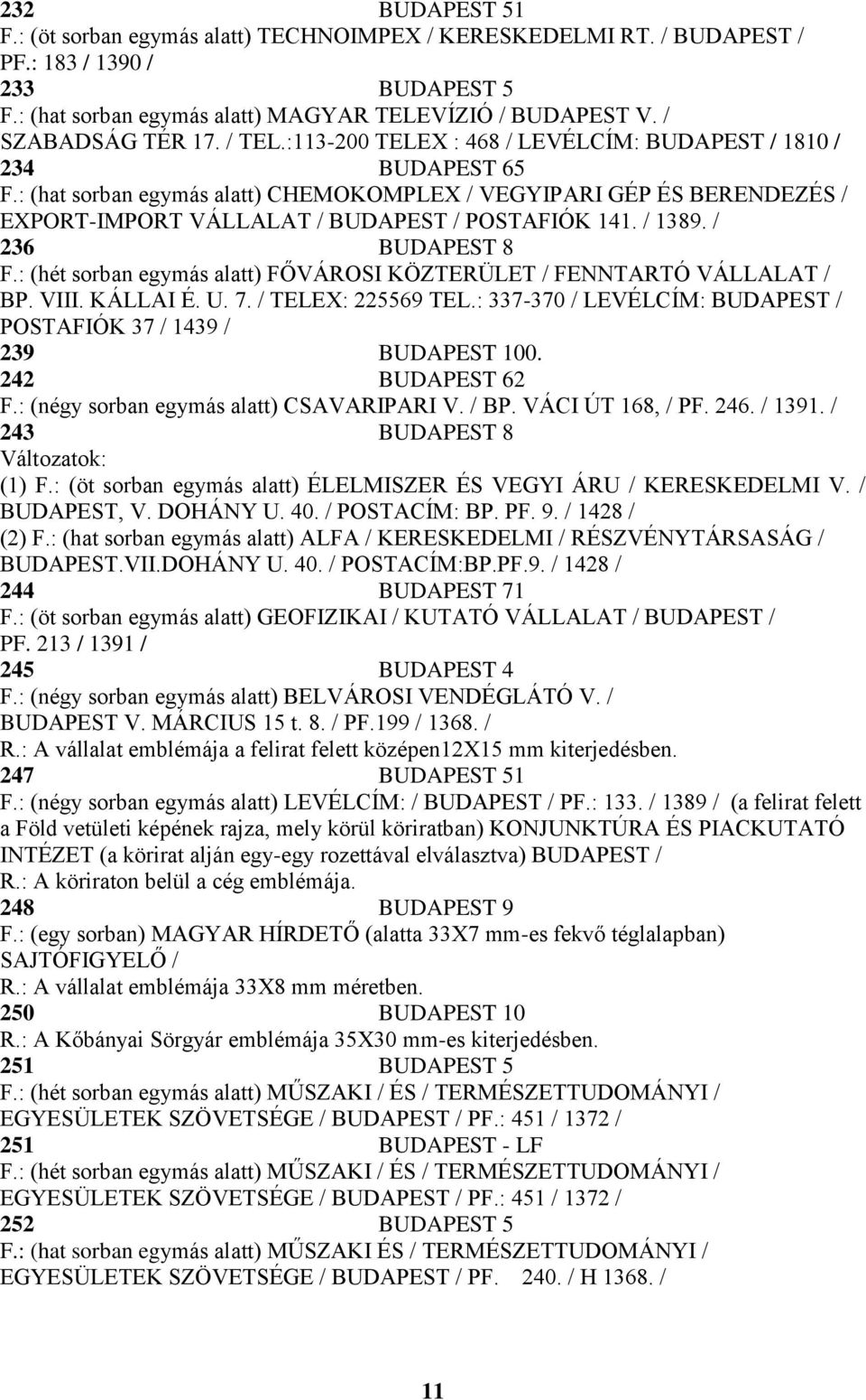 : (hat sorban egymás alatt) CHEMOKOMPLEX / VEGYIPARI GÉP ÉS BERENDEZÉS / EXPORT-IMPORT VÁLLALAT / BUDAPEST / POSTAFIÓK 141. / 1389. / 236 BUDAPEST 8 F.