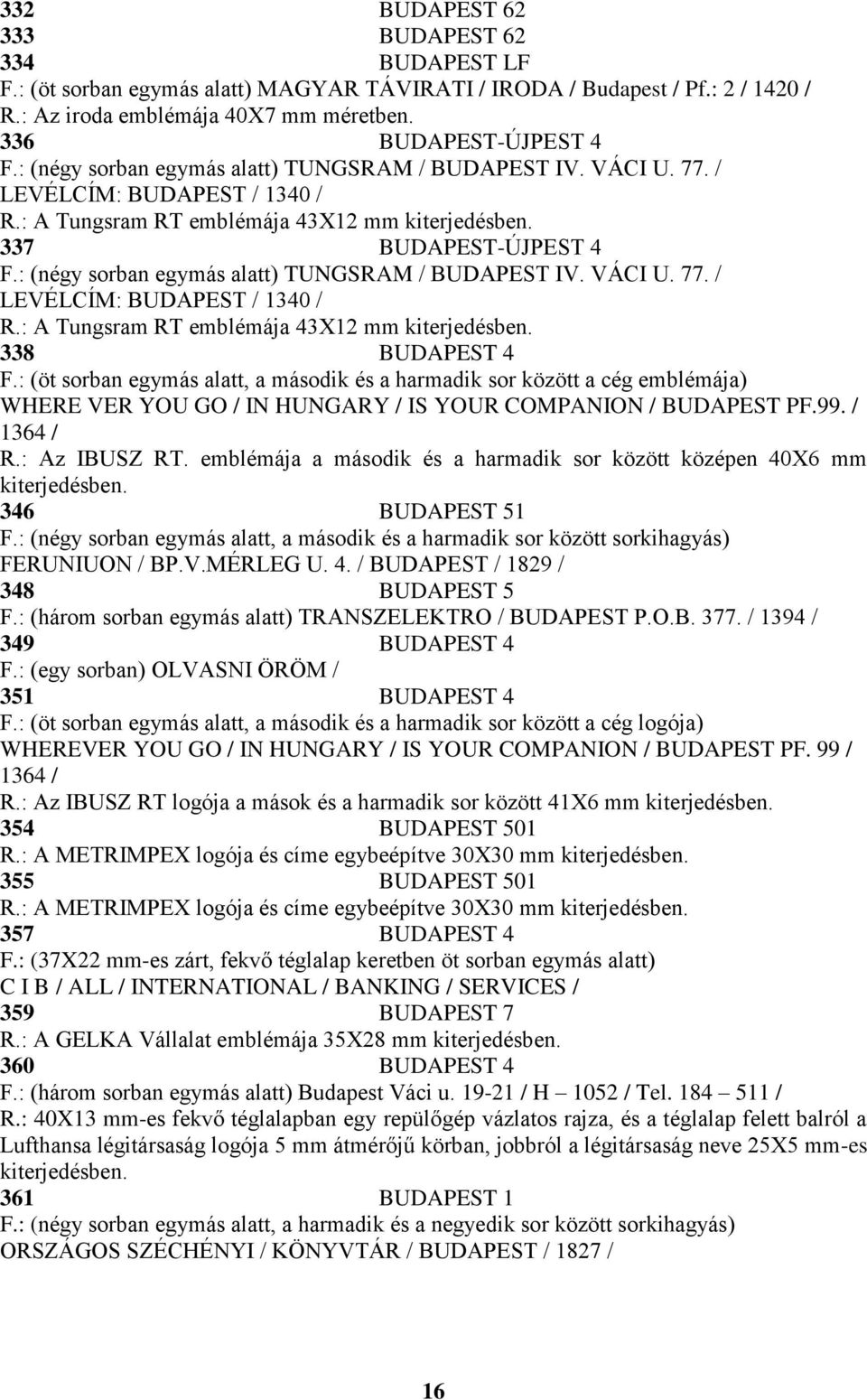 : (négy sorban egymás alatt) TUNGSRAM / BUDAPEST IV. VÁCI U. 77. / LEVÉLCÍM: BUDAPEST / 1340 / R.: A Tungsram RT emblémája 43X12 mm kiterjedésben. 338 BUDAPEST 4 F.