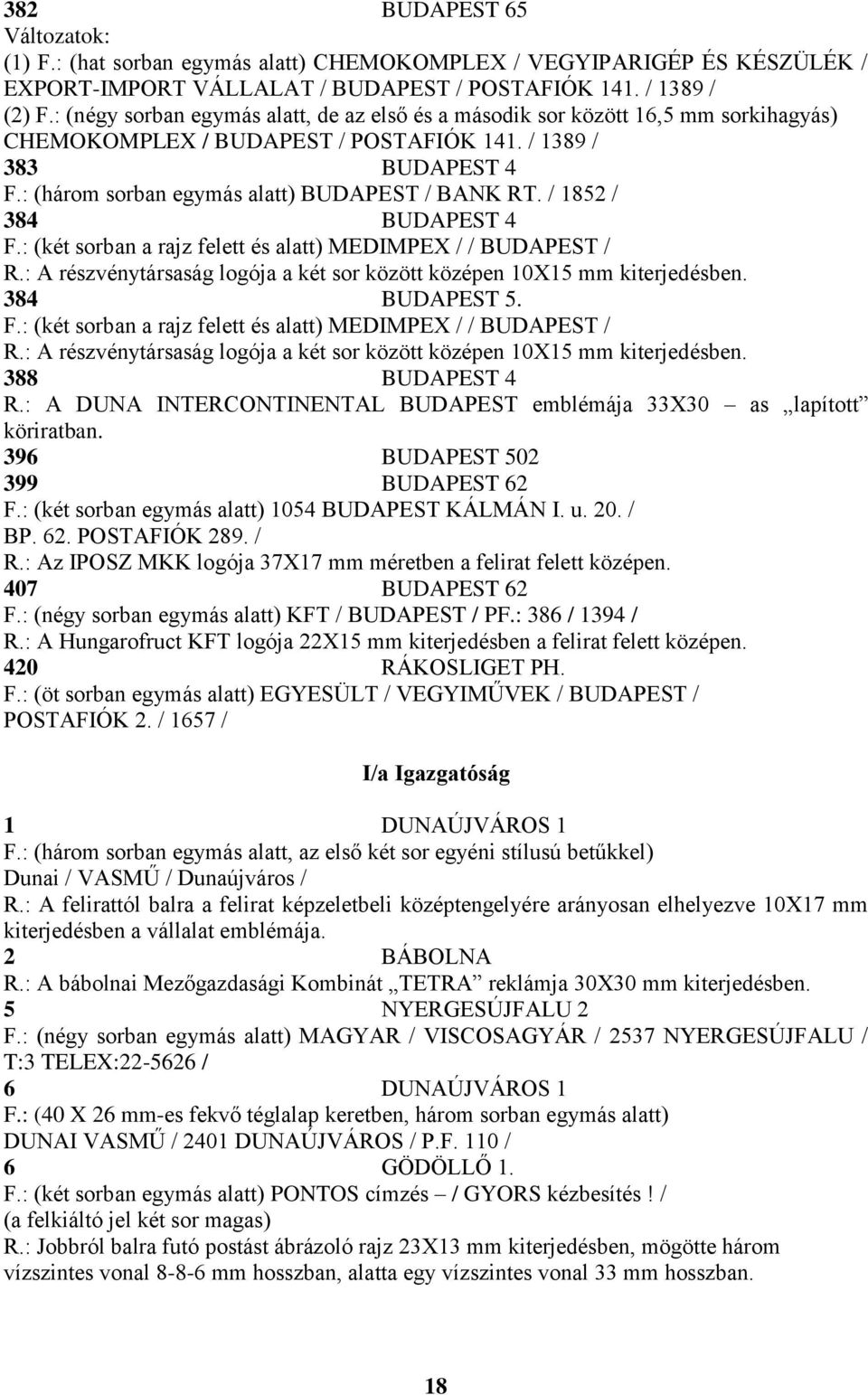 : (három sorban egymás alatt) BUDAPEST / BANK RT. / 1852 / 384 BUDAPEST 4 F.: (két sorban a rajz felett és alatt) MEDIMPEX / / BUDAPEST / R.