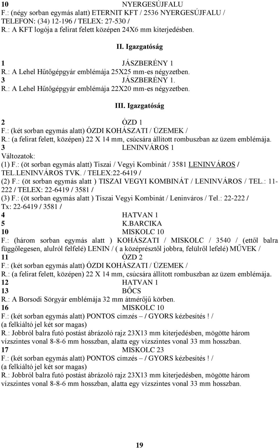 : (két sorban egymás alatt) ÓZDI KOHÁSZATI / ÜZEMEK / R.: (a felirat felett, középen) 22 X 14 mm, csúcsára állított rombuszban az üzem emblémája. 3 LENINVÁROS 1 (1) F.