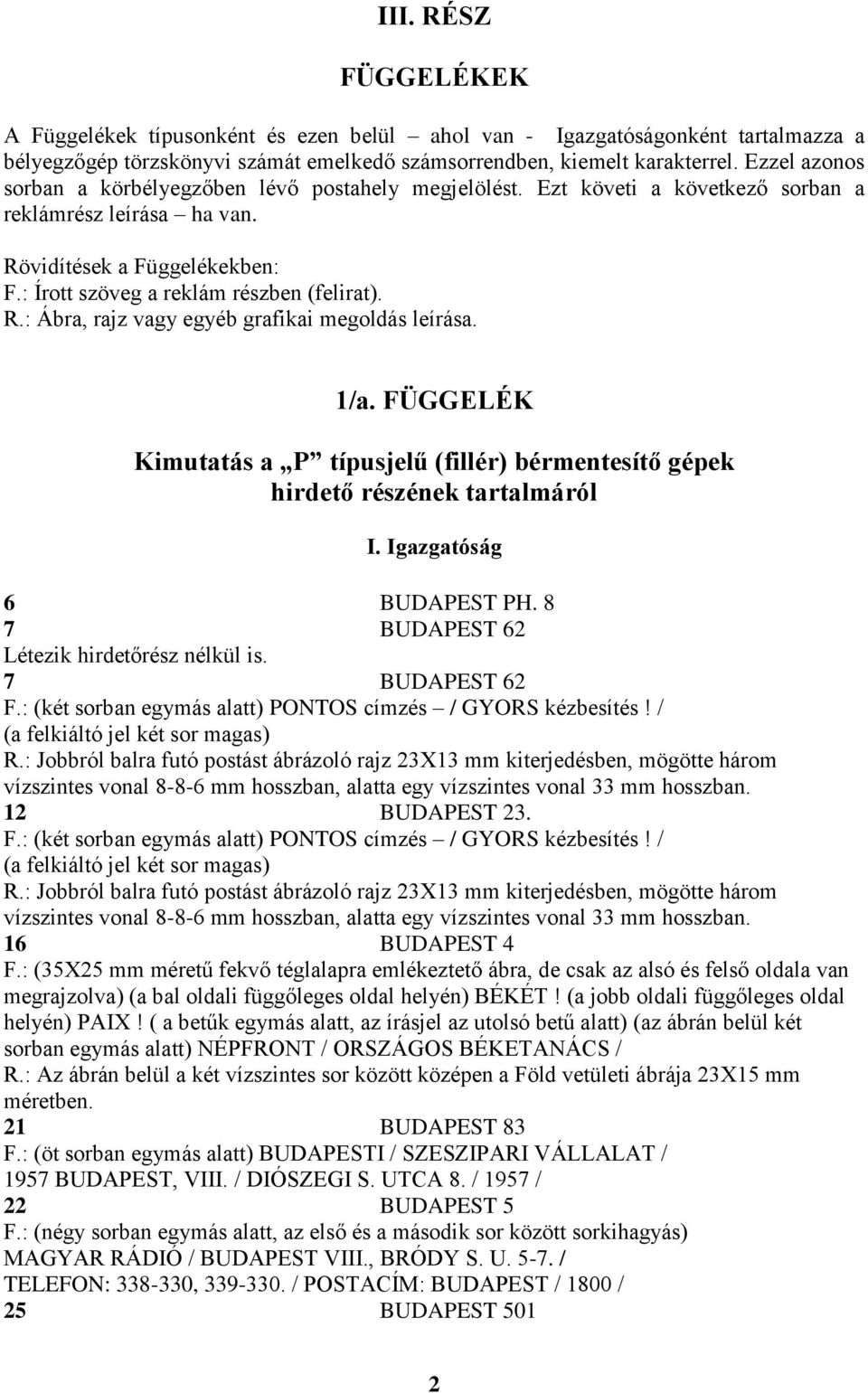 1/a. FÜGGELÉK Kimutatás a P típusjelű (fillér) bérmentesítő gépek hirdető részének tartalmáról I. Igazgatóság 6 BUDAPEST PH. 8 7 BUDAPEST 62 Létezik hirdetőrész nélkül is.