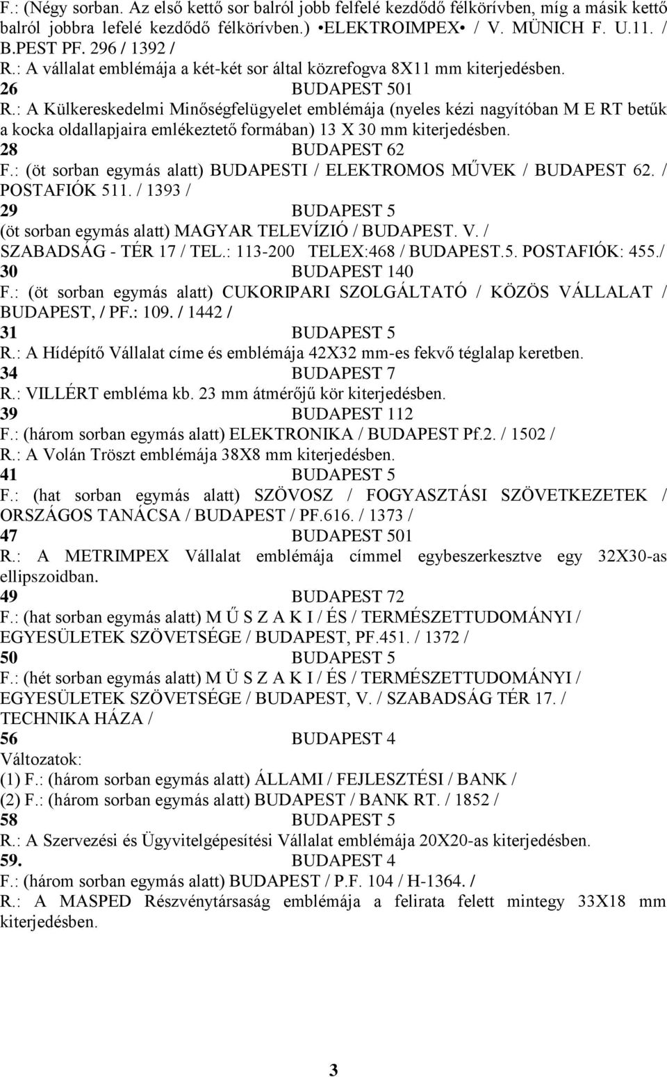 : A Külkereskedelmi Minőségfelügyelet emblémája (nyeles kézi nagyítóban M E RT betűk a kocka oldallapjaira emlékeztető formában) 13 X 30 mm kiterjedésben. 28 BUDAPEST 62 F.