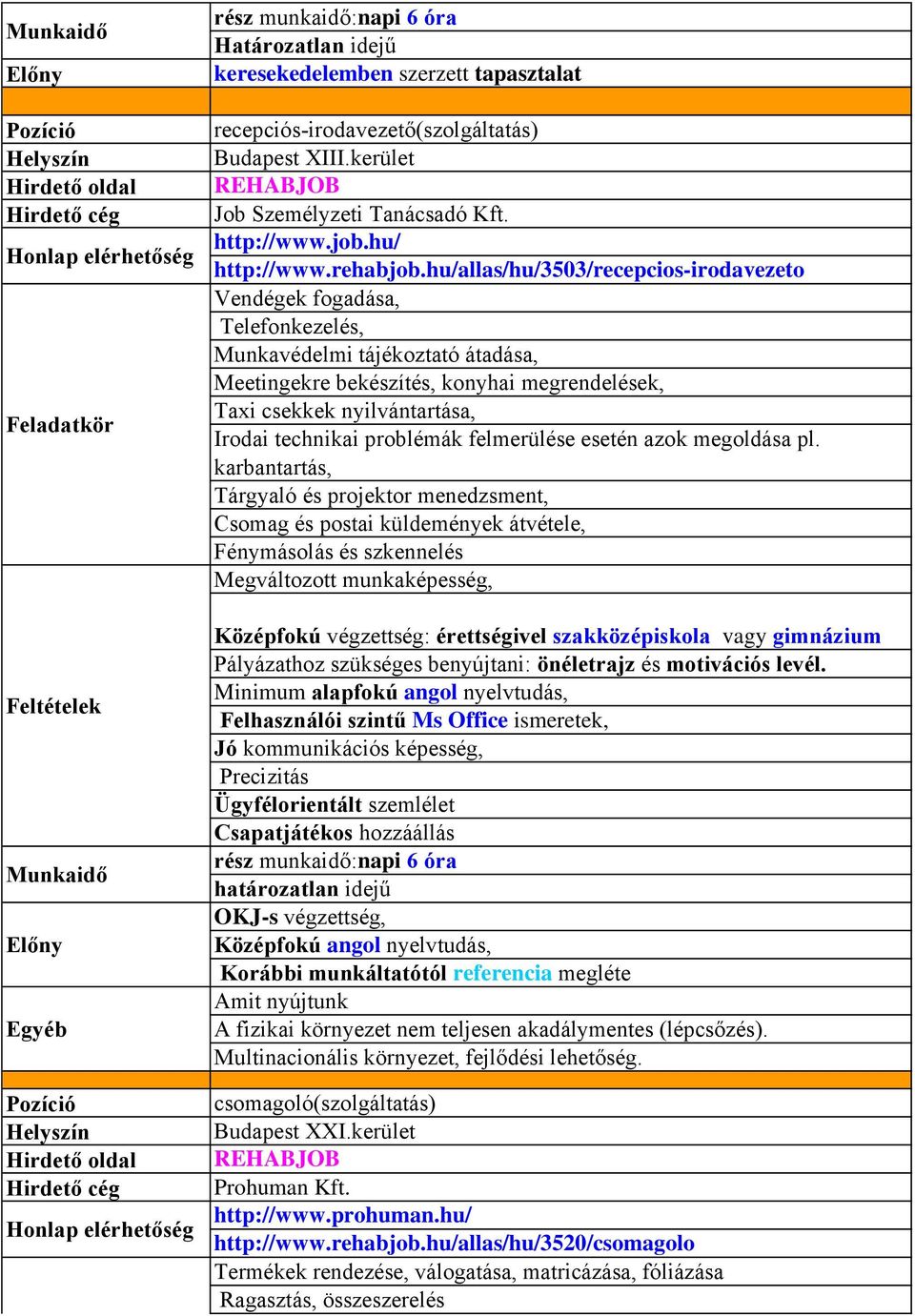 hu/allas/hu/3503/recepcios-irodavezeto Vendégek fogadása, Telefonkezelés, Munkavédelmi tájékoztató átadása, Meetingekre bekészítés, konyhai megrendelések, Taxi csekkek nyilvántartása, Irodai